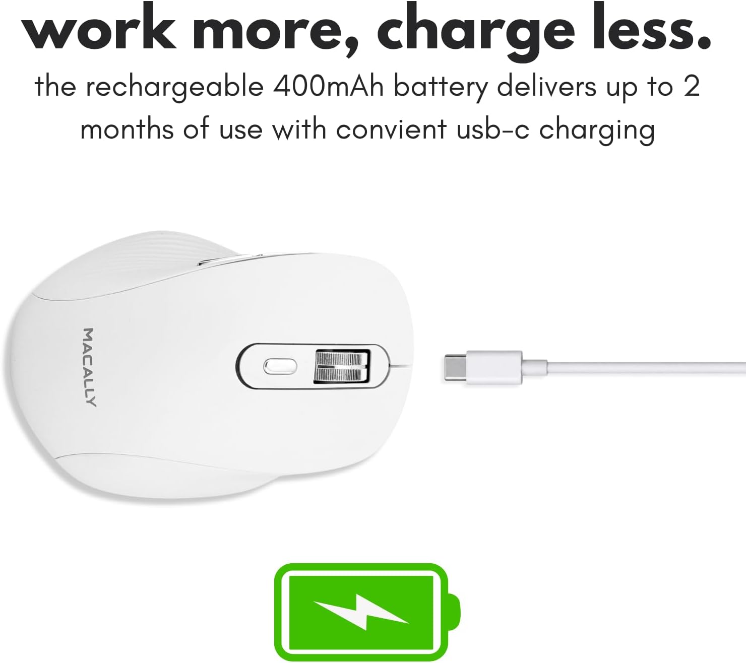 work more, charge less.  
the rechargeable 400mAh battery delivers up to 2 months of use with convenient usb-c charging