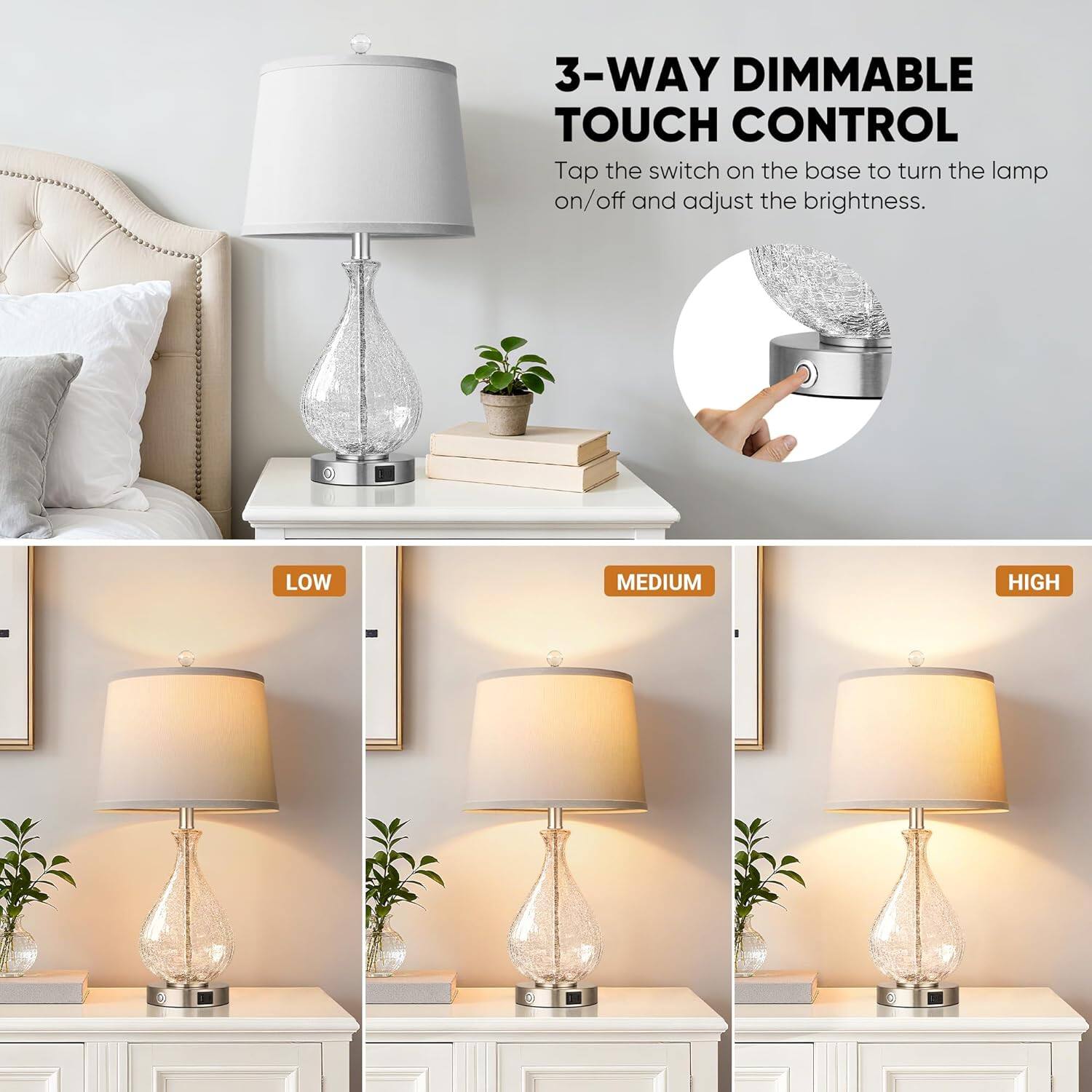 3-WAY DIMMABLE TOUCH CONTROL  
Tap the switch on the base to turn the lamp on/off and adjust the brightness.  

LOW  
MEDIUM  
HIGH