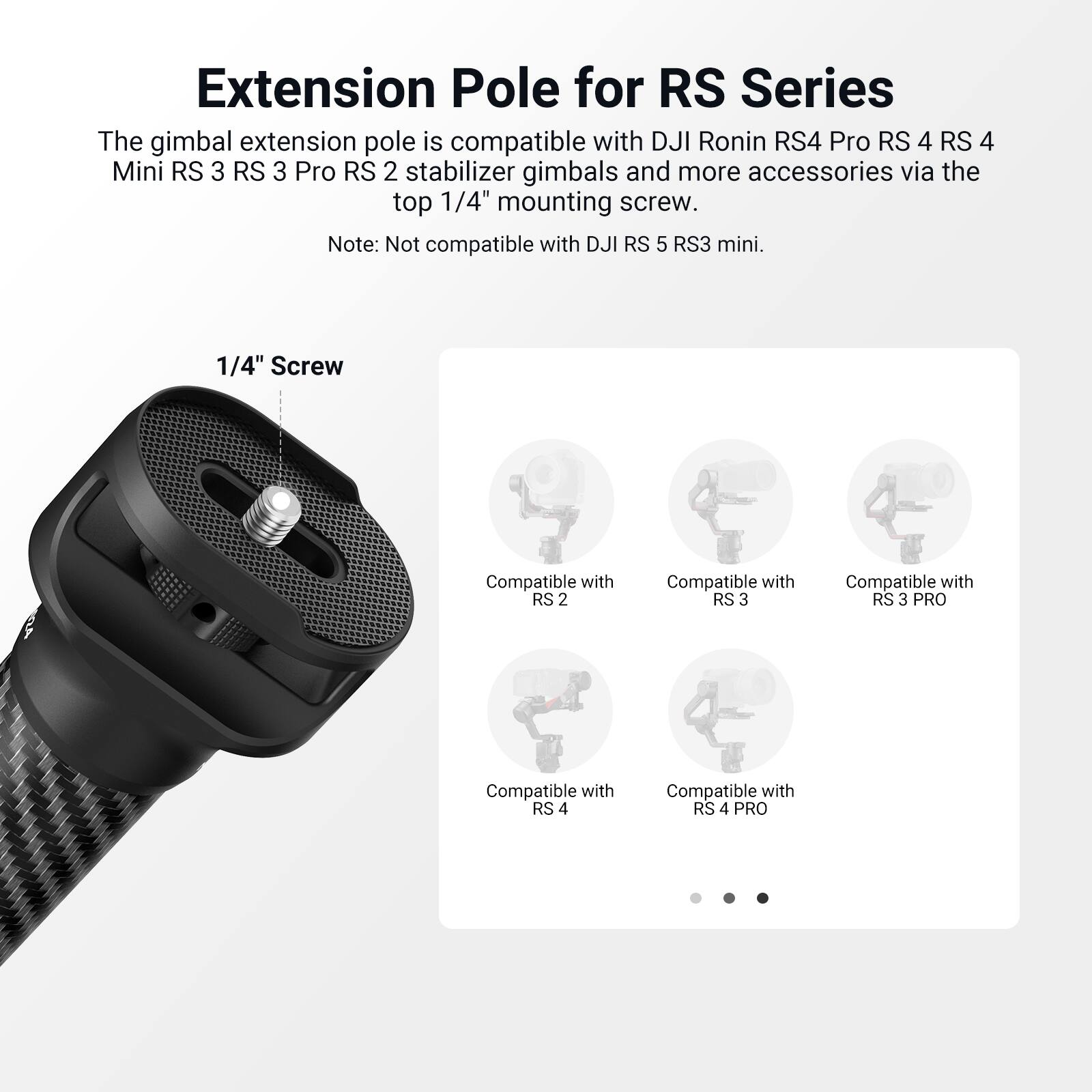 Extension Pole for RS Series

The gimbal extension pole is compatible with DJI Ronin RS4 Pro RS 4 RS 4 Mini RS 3 RS 3 Pro RS 2 stabilizer gimbals and more accessories via the top 1/4" mounting screw.

Note: Not compatible with DJI RS 5 RS3 mini.

1/4" Screw

Compatible with RS 2  
Compatible with RS 3  
Compatible with RS 3 PRO  
Compatible with RS 4  
Compatible with RS 4 PRO