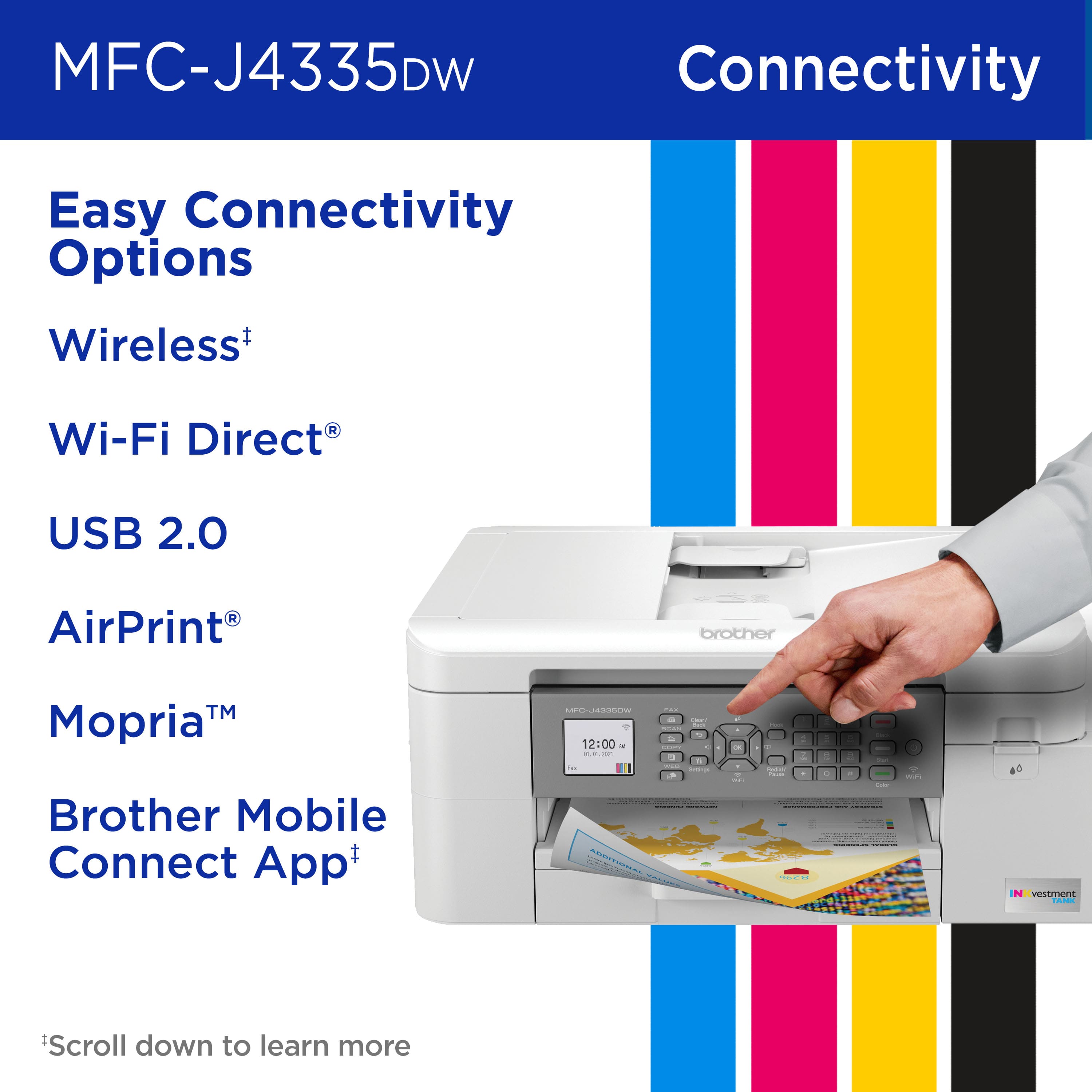 MFC-J4335DW Connectivity: Easy Connectivity Options - Wireless+ Wi-Fi Direct, USB 2.0, AirPrint, Brother TM Mopria, Brother Mobile Connect App+.