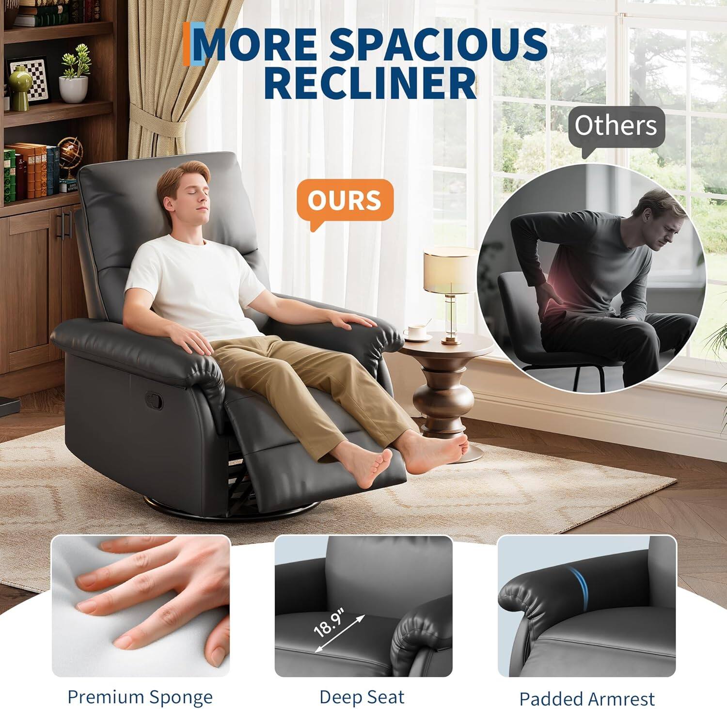MORE SPACIOUS RECLINER

OURS

Premium Sponge
Deep Seat (18.9")
Padded Armrest

Others