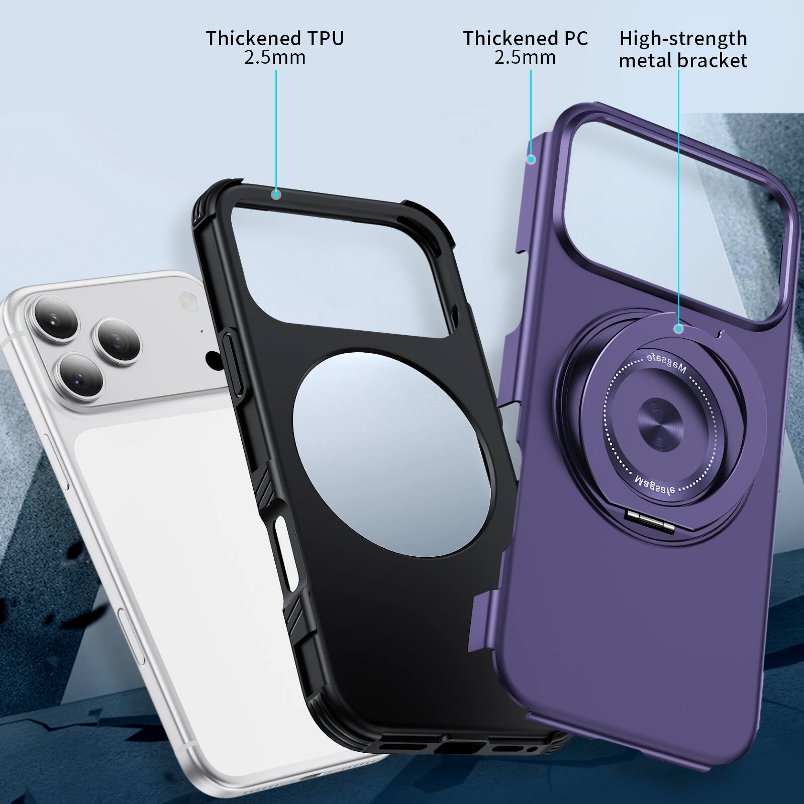 Thickened TPU 2.5mm  
Thickened PC 2.5mm  
High-strength metal bracket  
Magsafe