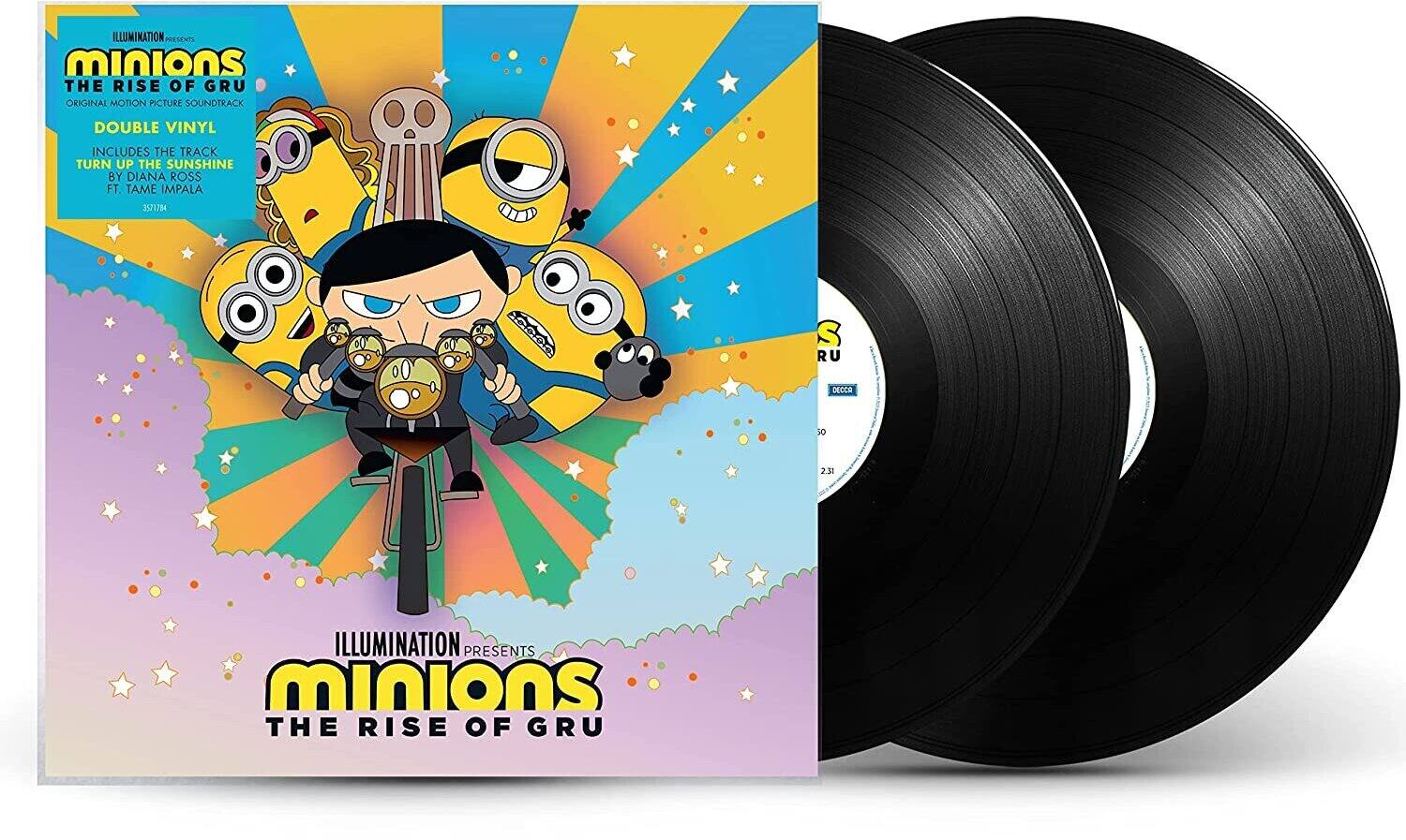 ILLUMINATION PRESENTS  
MINIONS  
THE RISE OF GRU  
ORIGINAL MOTION PICTURE SOUNDTRACK  
DOUBLE VINYL  
INCLUDES THE TRACK  
TURN UP THE SUNSHINE  
BY DIANA ROSS FT. TAME IMPALA  
3573784  
S RU  
DECCA  
10 2.31