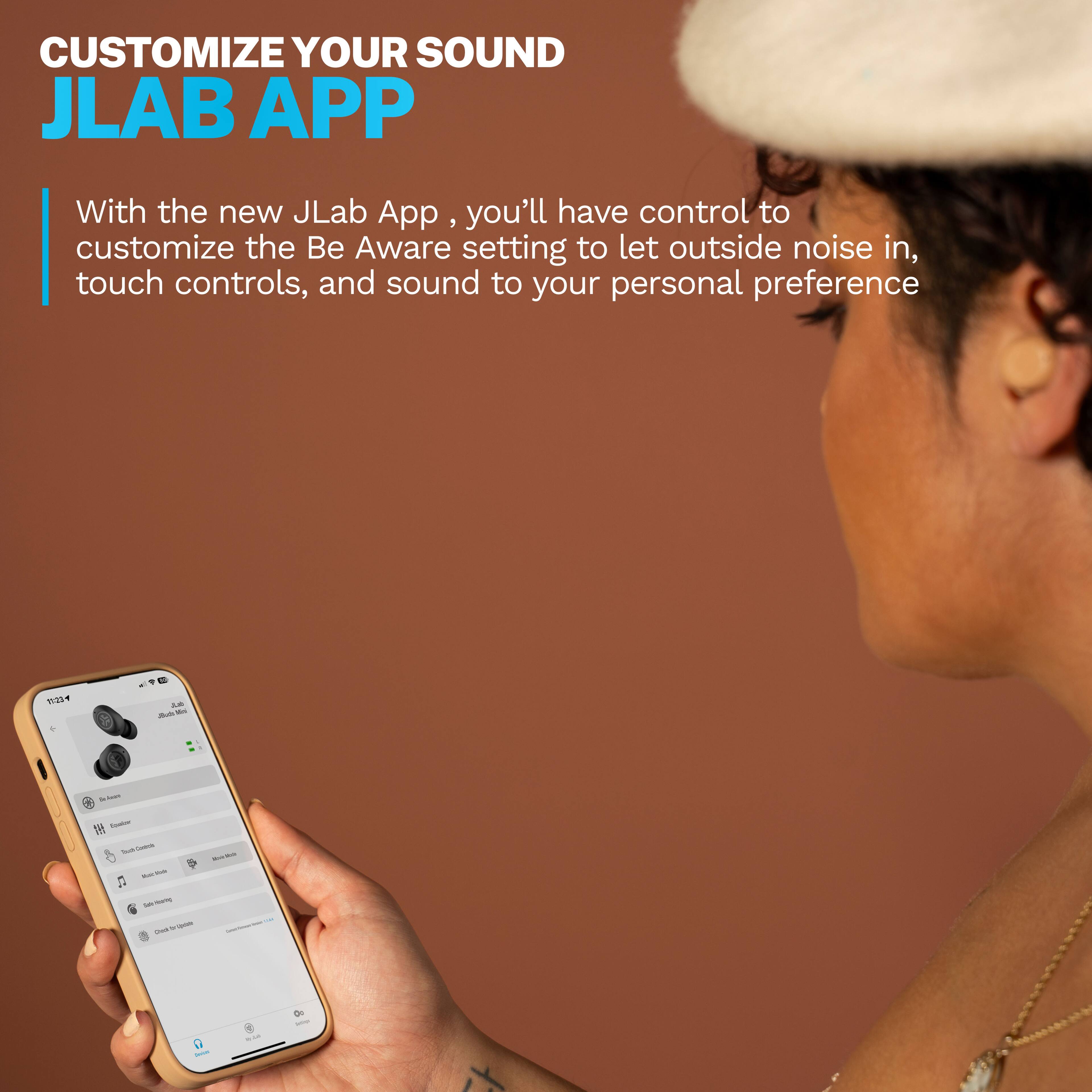 CUSTOMIZE YOUR SOUND JLAB APP

With the new JLab App, you'll have control to customize the Be Aware setting to let outside noise in, touch controls, and sound to your personal preference.