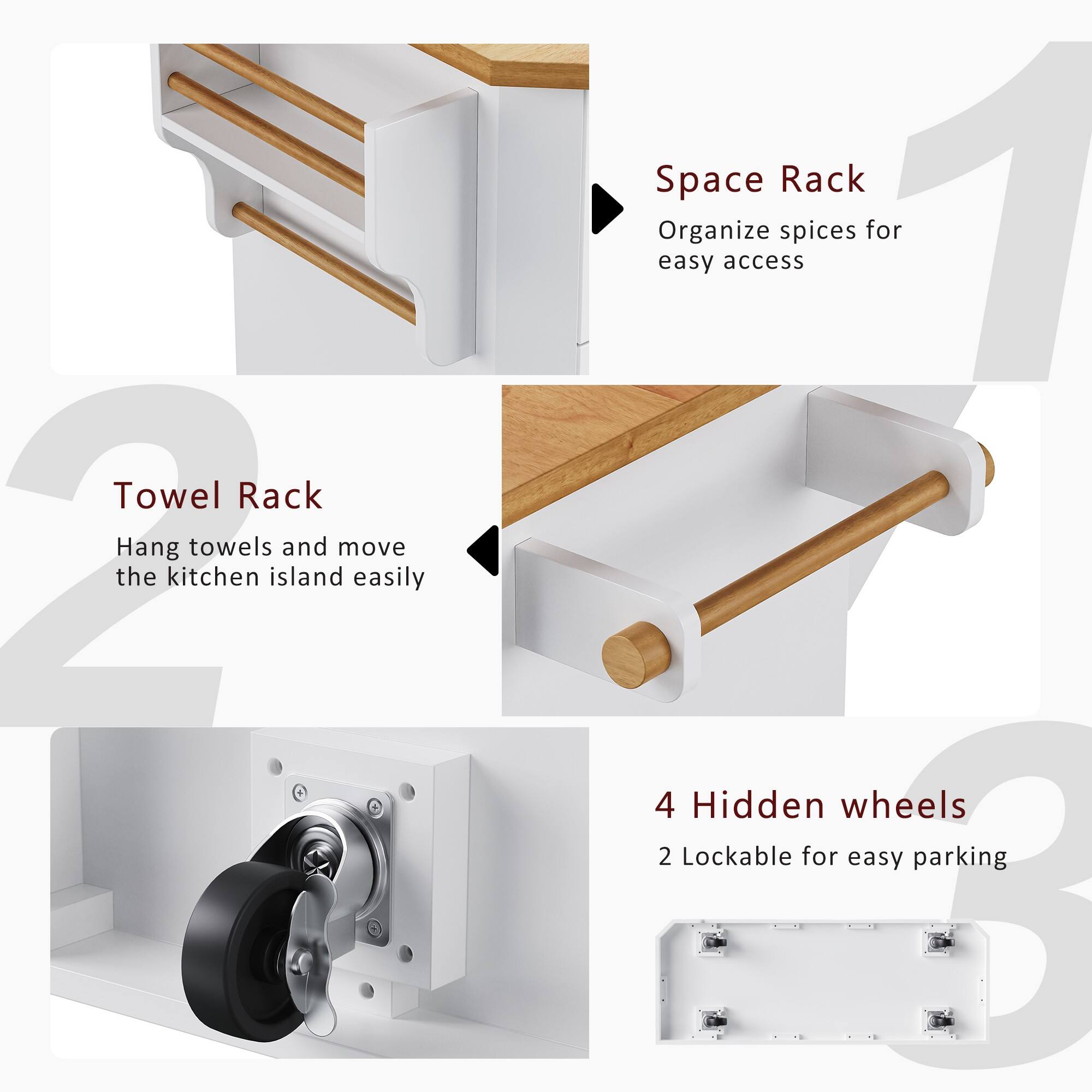 - Towel Rack: Hang towels and move the kitchen island easily
- Space Rack: Organize spices for easy access
- 4 Hidden wheels: 2 Lockable for easy parking