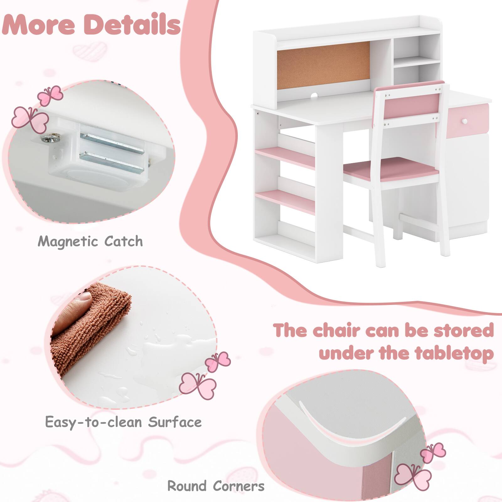 More Details

- Magnetic Catch
- Easy-to-clean Surface
- Round Corners
- The chair can be stored under the tabletop
