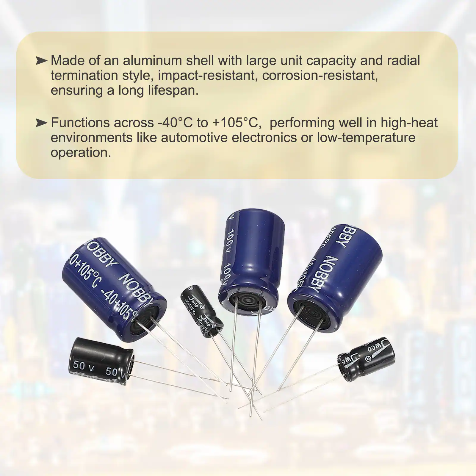 Made of an aluminum shell with large unit capacity and radial termination style, impact-resistant, corrosion-resistant, ensuring a long lifespan. Functions across -40°C to +105°C, performing well in high-heat environments like automotive electronics or low-temperature operation.