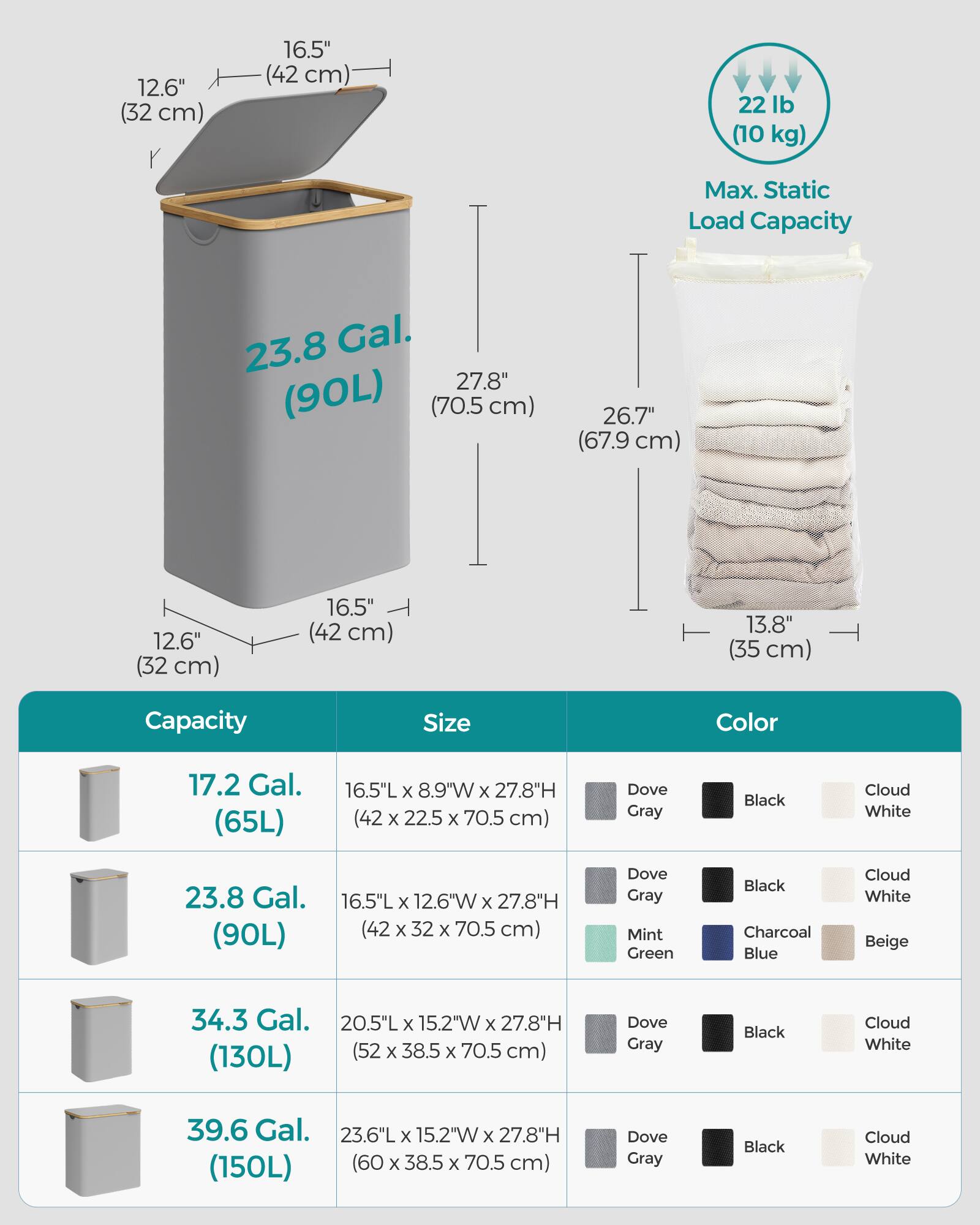 - **12.6" (32 cm)**
- **16.5" (42 cm)**
- **22 lb (10 kg) Max. Static Load Capacity**
- **23.8 Gal. (90L)**
- **27.8" (70.5 cm)**
- **26.7" (67.9 cm)**
- **13.8" (35 cm)**
- **17.2 Gal. (65L)**
- **16.5"L x 8.9"W x 27.8"H (42 x 22.5 x 70.5 cm)**
- **Dove Gray**
- **Black**
- **Cloud White**
- **23.8 Gal. (90L)**
- **16.5"L x 12.6"W x 27.8"H (42 x 32 x 70.5 cm)**
- **Dove Gray**
- **Mint Green**
- **Black**
- **Charcoal Blue**
- **Cloud White**
- **Beige**
- **34.3 Gal