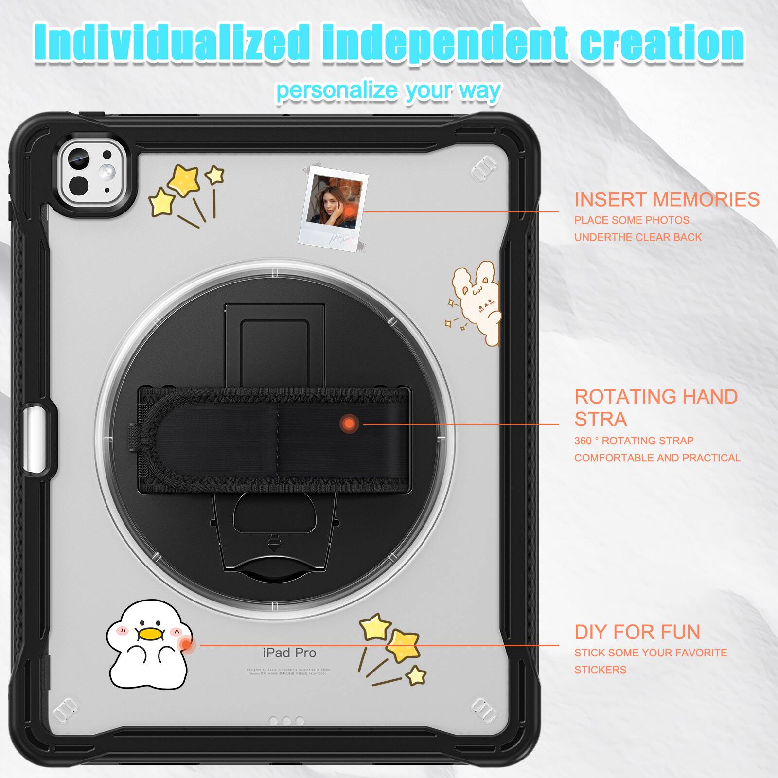 Individualized independent creation personalize your way

INSERT MEMORIES
PLACE SOME PHOTOS
UNDERTHE CLEAR BACK

ROTATING HAND STRAP
360° ROTATING STRAP
COMFORTABLE AND PRACTICAL

DIY FOR FUN
STICK SOME YOUR FAVORITE STICKERS