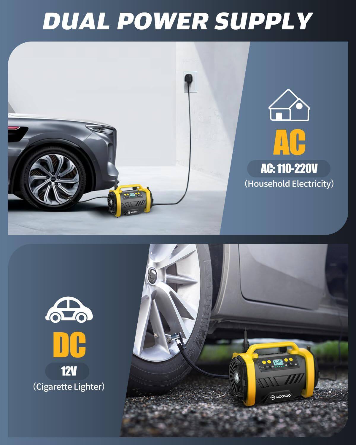 DUAL POWER SUPPLY

AC: 110-220V (Household Electricity)

DC: 12V (Cigarette Lighter)