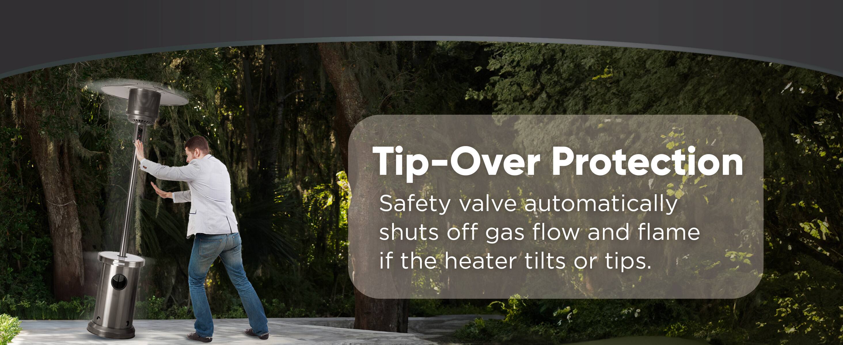 Tip-Over Protection: Safety valve automatically shuts off gas flow and flame if the heater tilts or tips.