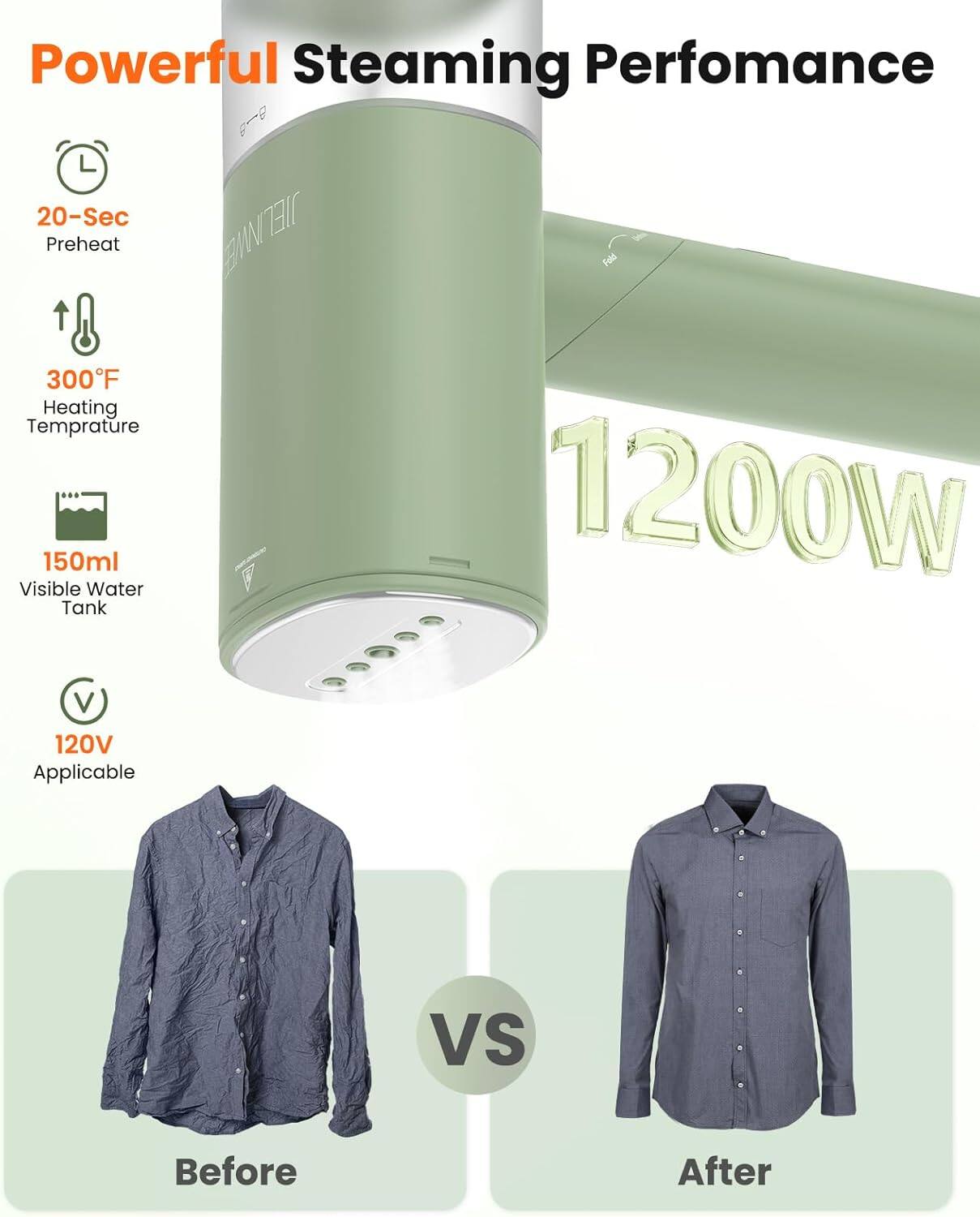 Powerful Steaming Performance  
20-Sec Preheat  
300°F Heating Temperature  
150ml Visible Water Tank  
1200W  
120V Applicable  

Before  
VS  
After