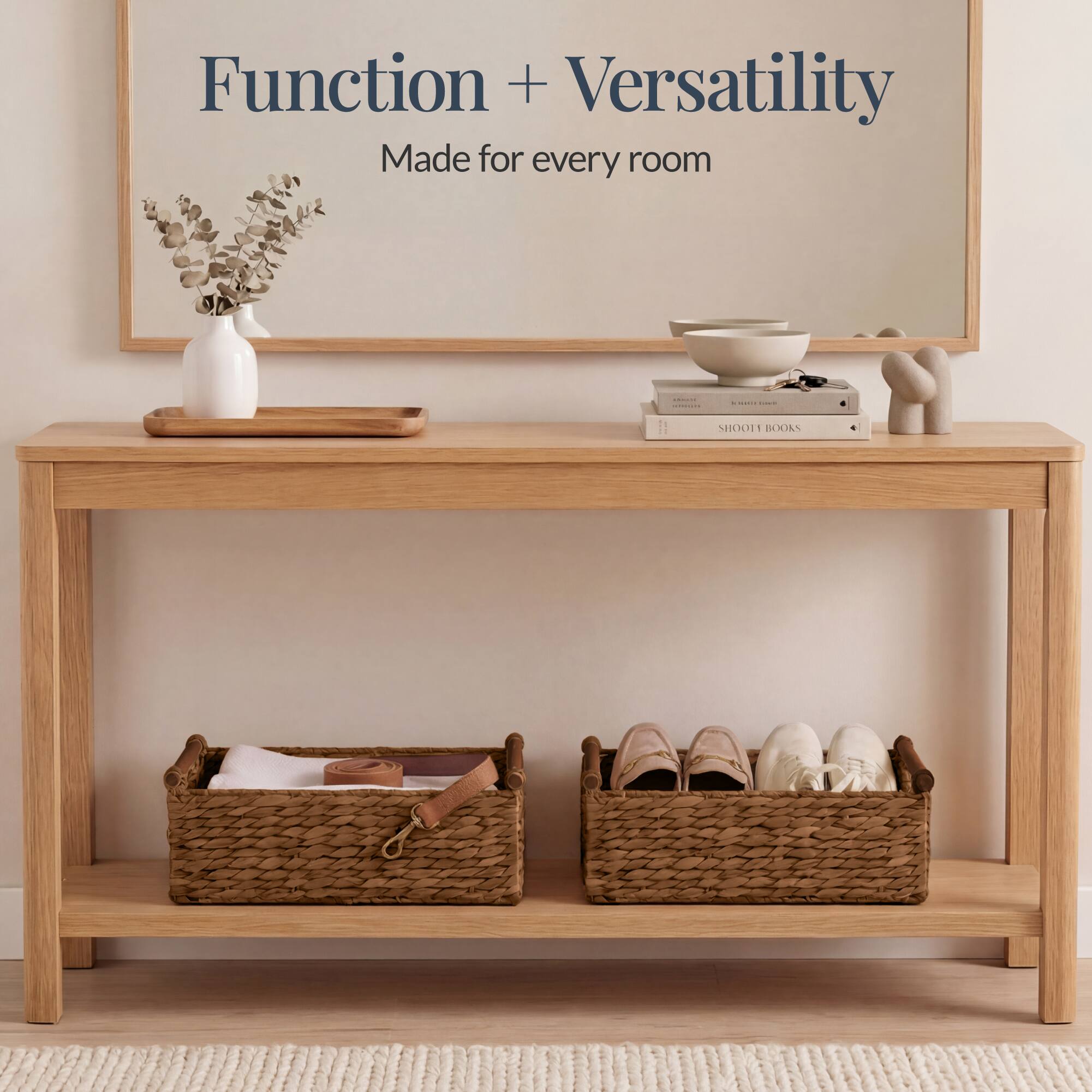Function + Versatility  
Made for every room