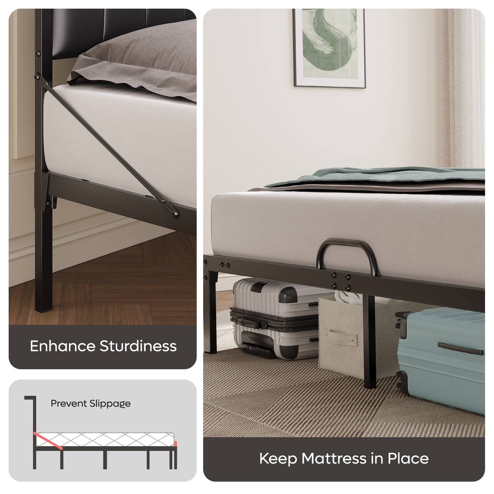 Enhance Sturdiness  
Prevent Slippage  
Keep Mattress in Place
