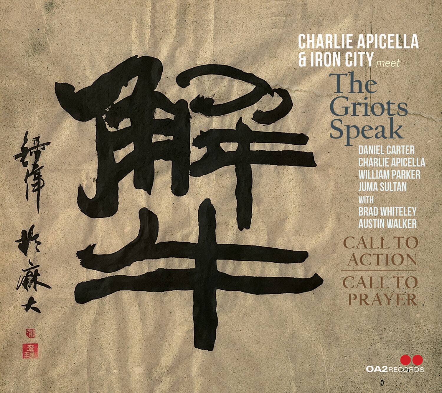 CHARLIE APICELLA & IRON CITY meet The Griots Speak  
DANIEL CARTER  
CHARLIE APICELLA  
WILLIAM PARKER  
JUMA SULTAN  
WITH  
BRAD WHITELEY  
AUSTIN WALKER  

CALL TO ACTION  
CALL TO PRAYER  

OA2 RECORDS