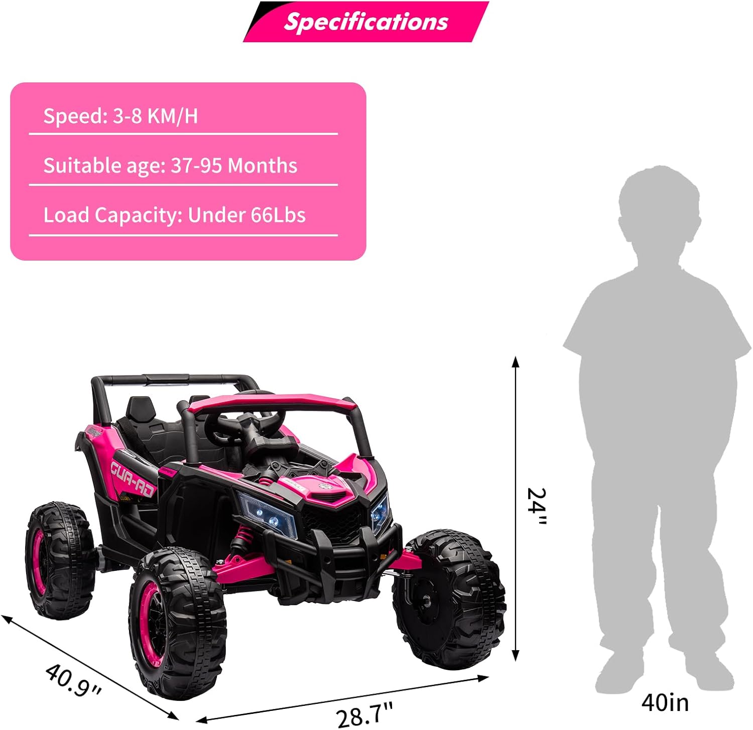 Specifications  
Speed: 3-8 KM/H  
Suitable age: 37-95 Months  
Load Capacity: Under 66Lbs  

GUA-RD  
40.9"  
28.7"  
24"  
40in