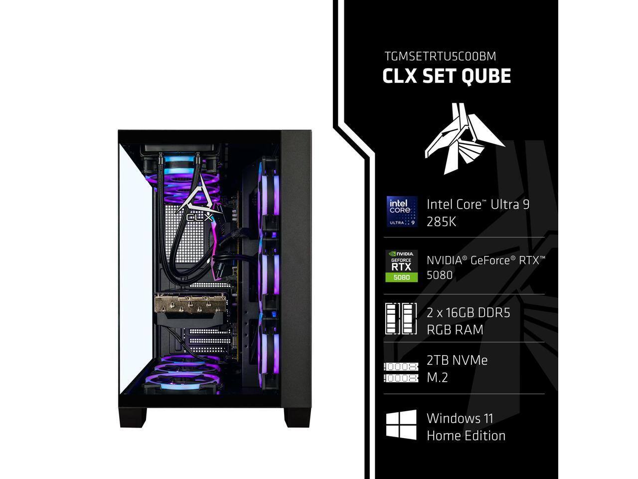 TGMSETRTUSCOOBM CLX SET QUBE  
Intel Core Ultra 9 285K  
NVIDIA GeForce RTX 5080  
2 x 16GB DDR5 RGB RAM  
2TB NVMe M.2  
Windows 11 Home Edition