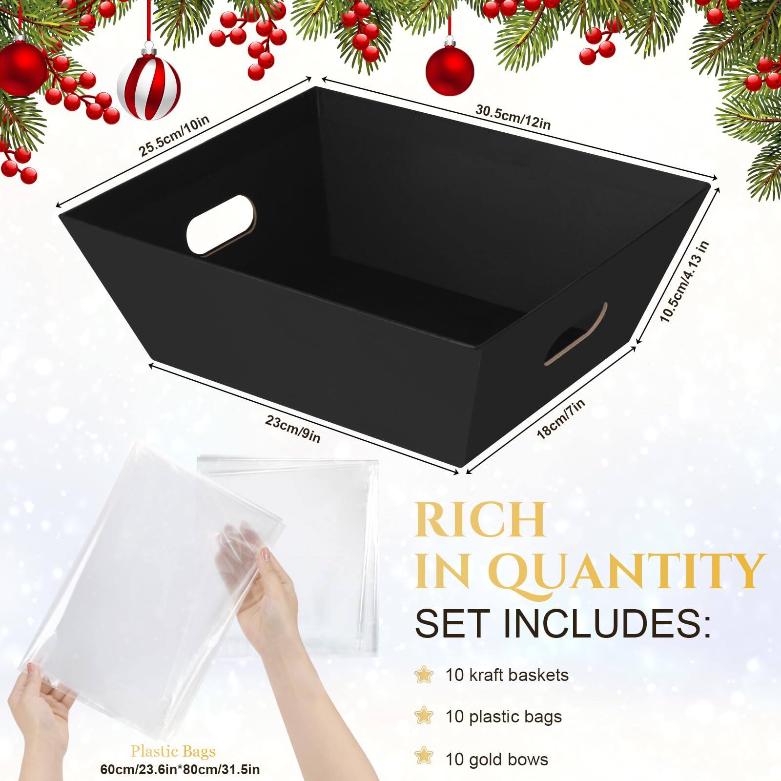 25.5cm/10in  
30.5cm/12in  
10.5cm/4.13in  
23cm/9in  
18cm/7in  

RICH IN QUANTITY  
SET INCLUDES:  
- 10 kraft baskets  
- 10 plastic bags  
- 10 gold bows  

Plastic Bags  
60cm/23.6in * 80cm/31.5in