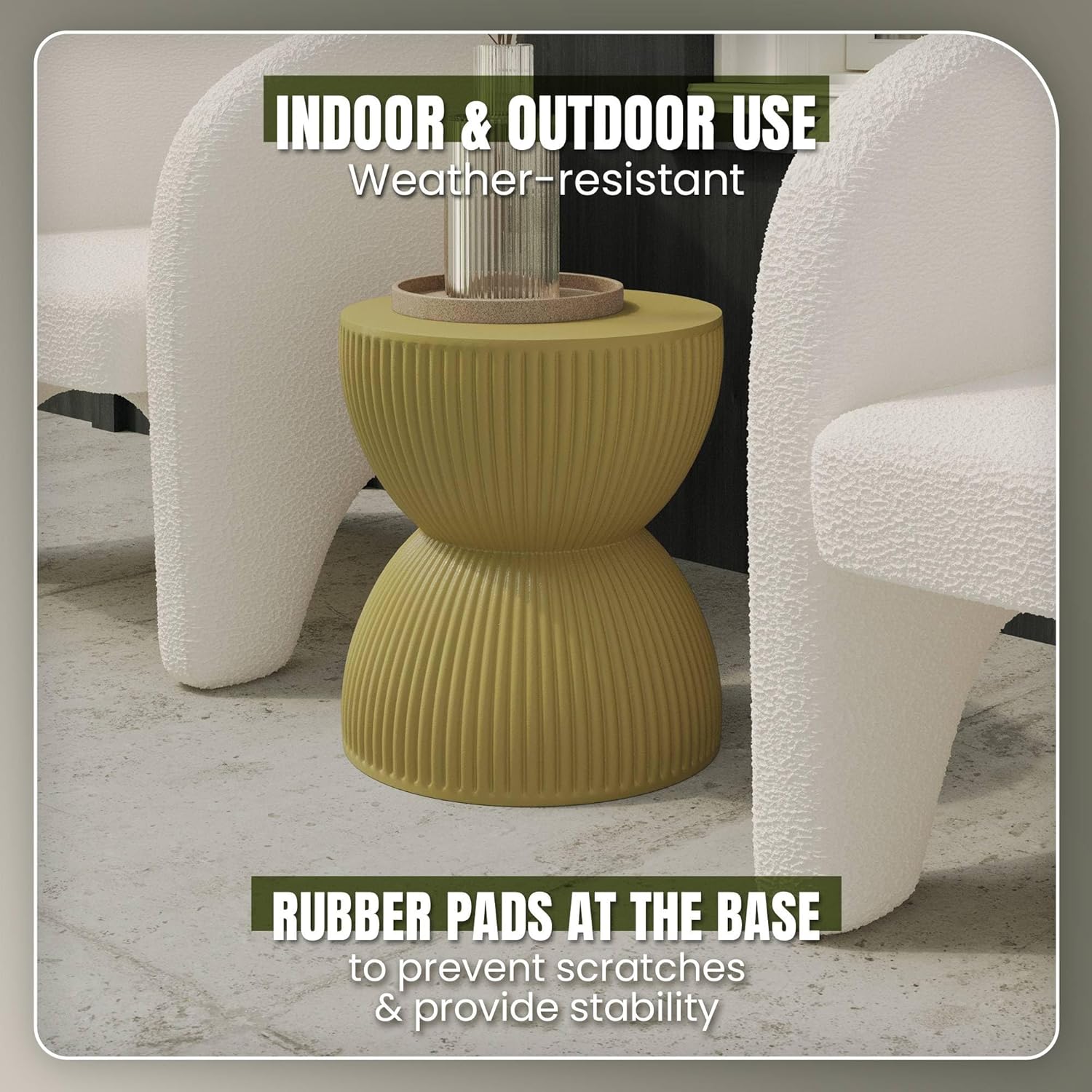 INDOOR & OUTDOOR USE  
Weather-resistant  

RUBBER PADS AT THE BASE  
to prevent scratches & provide stability