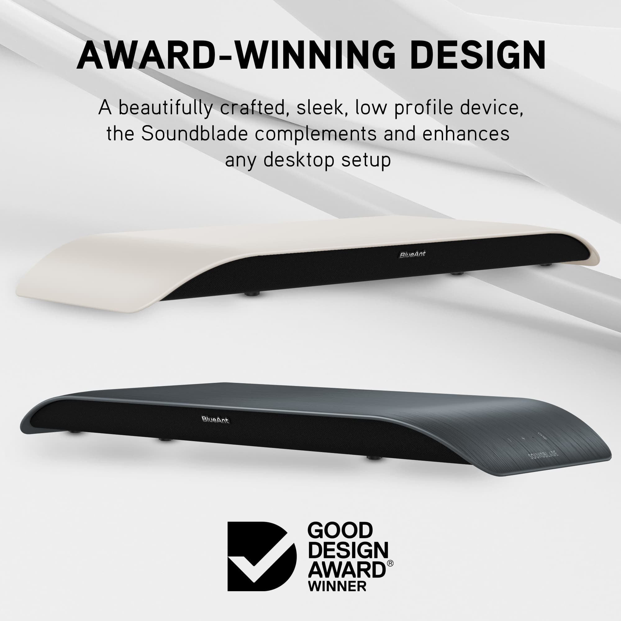 AWARD-WINNING DESIGN A beautifully crafted, sleek, low profile device, the Soundblade complements and enhances any desktop setup.