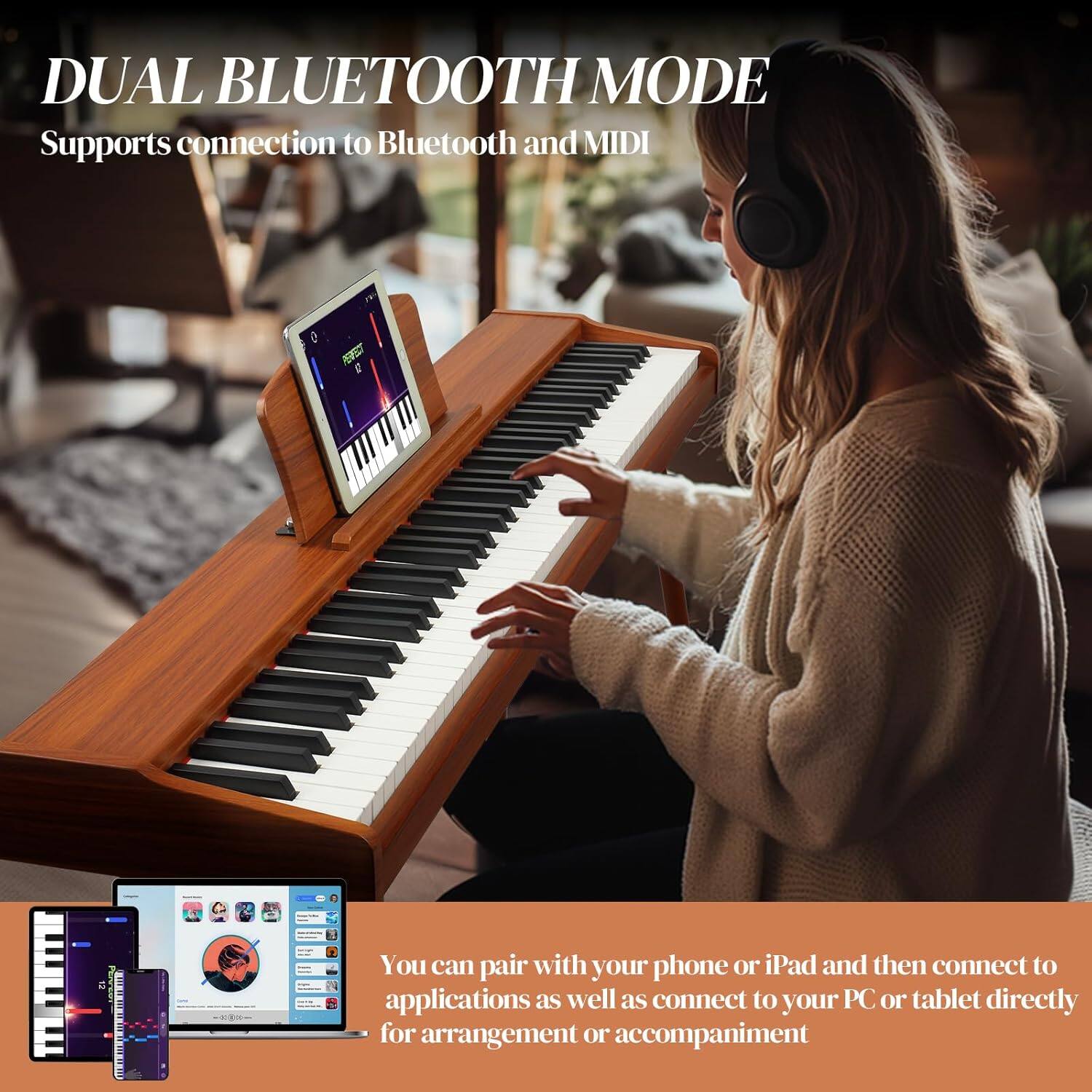 DUAL BLUETOOTH MODE  
Supports connection to Bluetooth and MIDI  

You can pair with your phone or iPad and then connect to applications as well as connect to your PC or tablet directly for arrangement or accompaniment