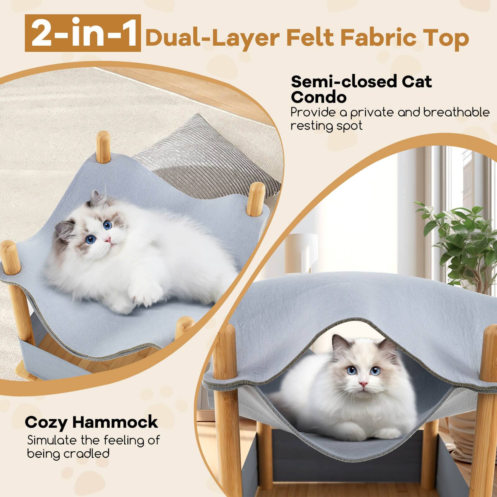 2-in-1 Dual-Layer Felt Fabric Top

Semi-closed Cat Condo  
Provide a private and breathable resting spot

Cozy Hammock  
Simulate the feeling of being cradled