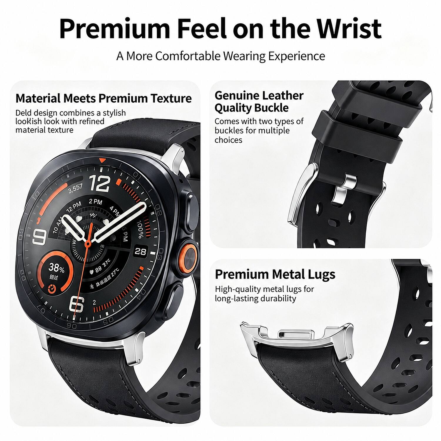 Premium Feel on the Wrist  
A More Comfortable Wearing Experience

Material Meets Premium Texture  
Deld design combines a stylish look with refined material texture

Genuine Leather Quality Buckle  
Comes with two types of buckles for multiple choices

Premium Metal Lugs  
High-quality metal lugs for long-lasting durability