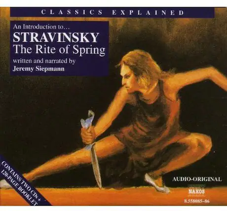 CLASSICS EXPLAINED
An Introduction to...
STRAVINSKY
The Rite of Spring
written and narrated by Jeremy Siepmann
CONTAINS TWO BOOKLET CDs + AUDIO-ORIGINAL
NAXOS
8.558085-86