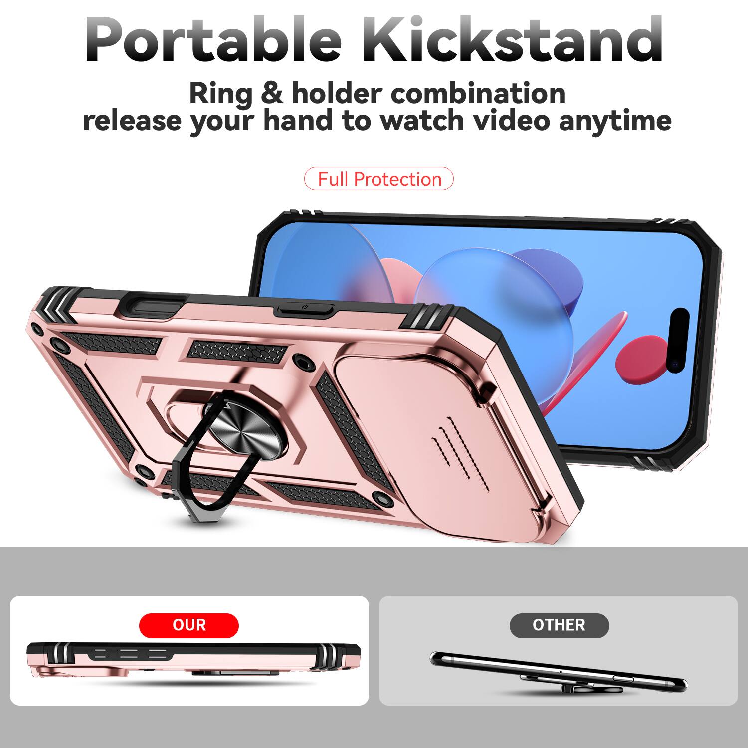 Portable Kickstand  
Ring & holder combination release your hand to watch video anytime  
Full Protection  

OUR  
OTHER