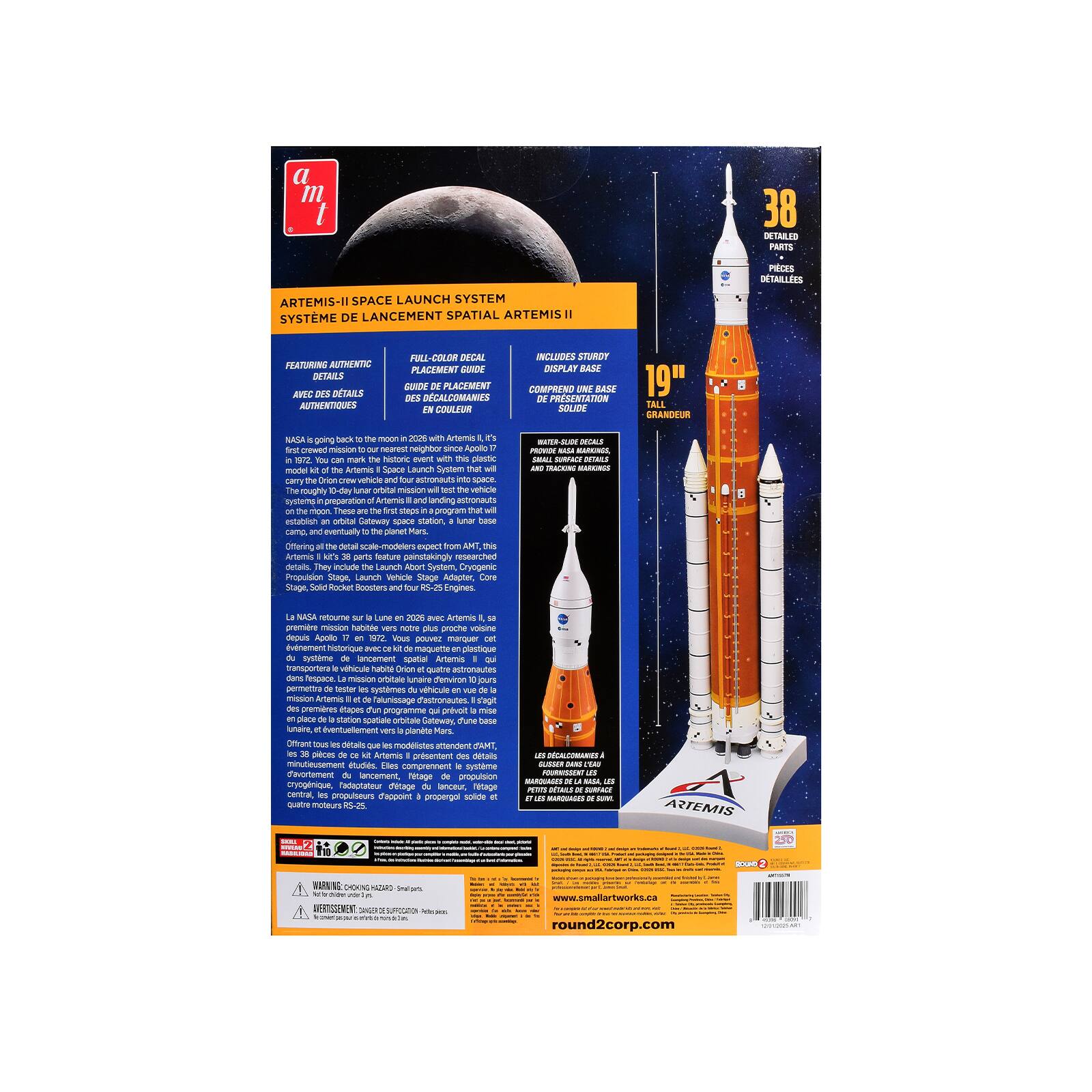 38 DETAILED PARTS PECES DETAILLEES ARTEMIS-II SPACE LAUNCH SYSTEM SYSTÈME DE LANCEMENT SPATIAL ARTEMIS FRATURIN AUTHENTIC OPTAILS DUTAILE OWENTUA FULL-COLOR DECAL PLACEMENT GAIDE BORDE PLACEMENT DECALCOMANIES COULIUR INCLUDES STUREY DISPLAY RASE COMPRENO BASE PRESENTATION SOLIDE 19" GRANDFUR

ARTEMIS-II SPACE LAUNCH SYSTEM
SYSTÈME DE LANCEMENT SPATIAL ARTEMIS

FEATURES AUTHENTIC FULL-COLOR DECAL PLACEMENT GUIDE
GUIDE DE PLACEMENT DES DECALCOMANIES COULIUR

INCLUDES STUDY DISPLAY BASE
COMPREND UNE BASE DE PRESENTATION SOLIDE

NASA is going back to the moon in 2024 with Artemis I, the first crewed mission to our nearest neighbor since Apollo 17. The Artemis II Space Launch System will carry the Orion crew vehicle and four astronauts to the moon, establishing an orbital Gateway space station, a lunar base camp, and eventually to the planet Mars.

Artemis II is a 38 parts model