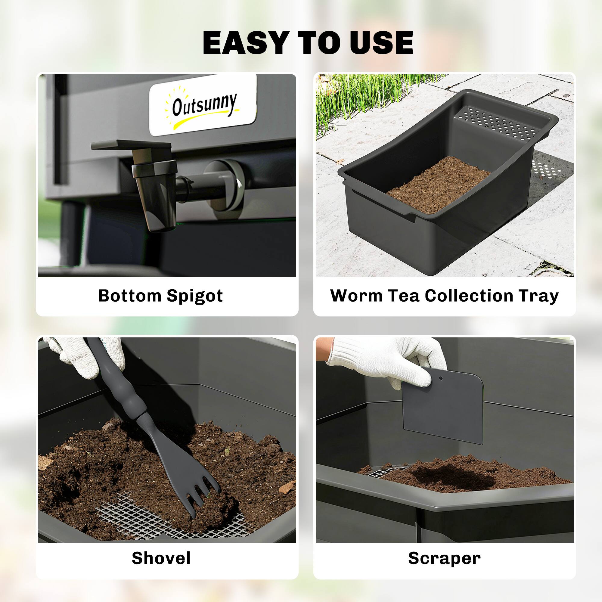 EASY TO USE

Outsunny

Bottom Spigot

Worm Tea Collection Tray

Shovel

Scraper