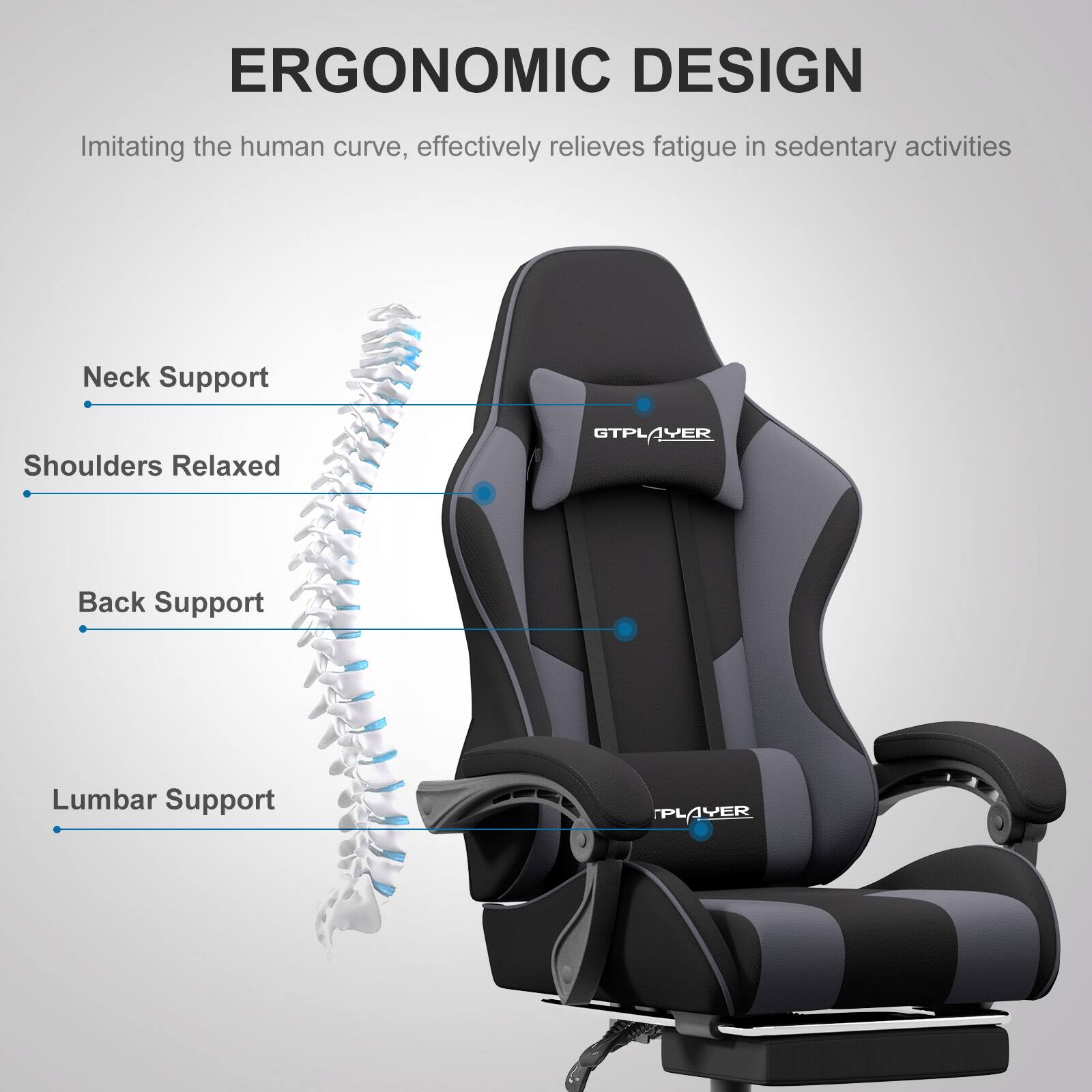 ERGONOMIC DESIGN  
Imitating the human curve, effectively relieves fatigue in sedentary activities

- Neck Support
- Shoulders Relaxed
- Back Support
- Lumbar Support