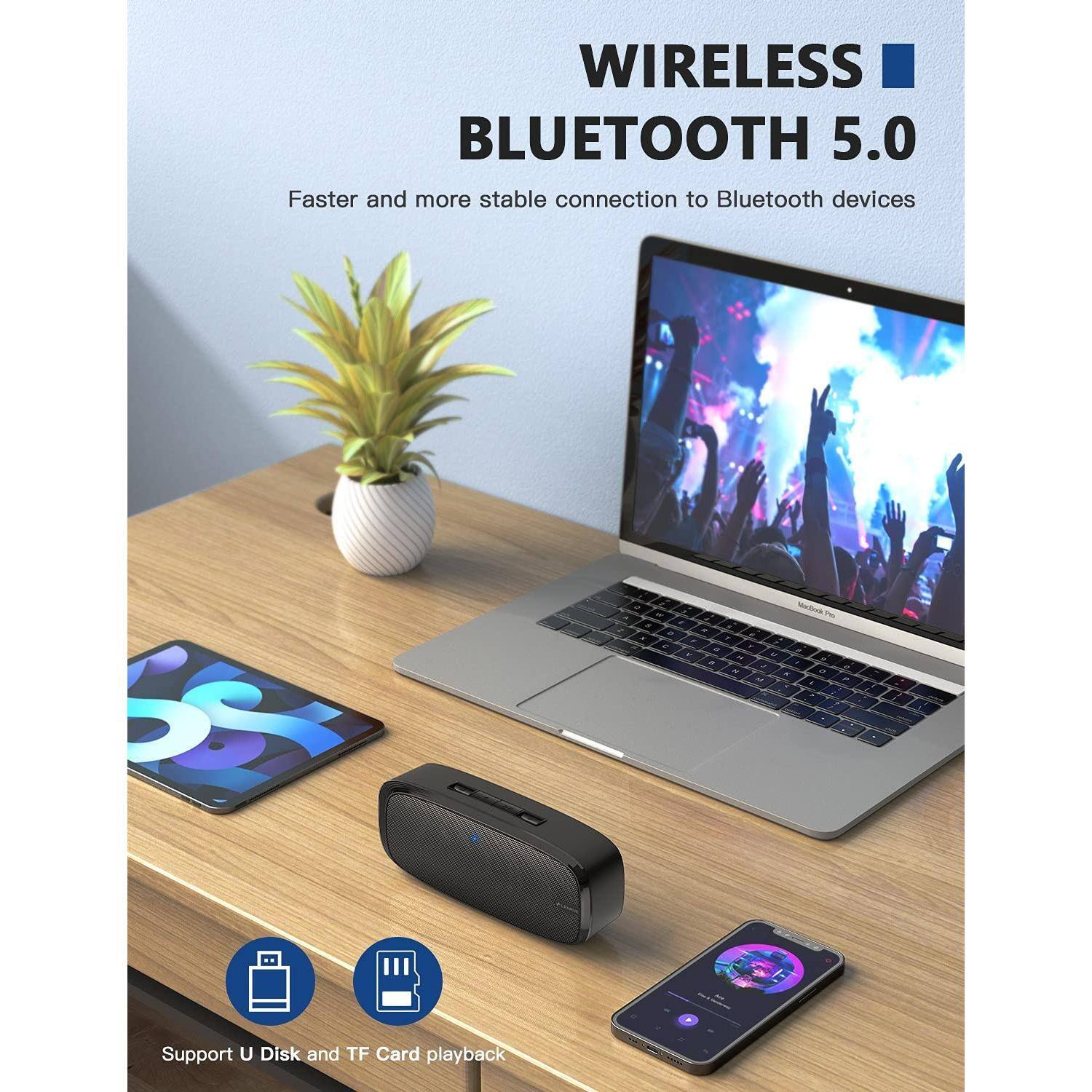 WIRELESS BLUETOOTH 5.0  
Faster and more stable connection to Bluetooth devices  

Support U Disk and TF Card playback