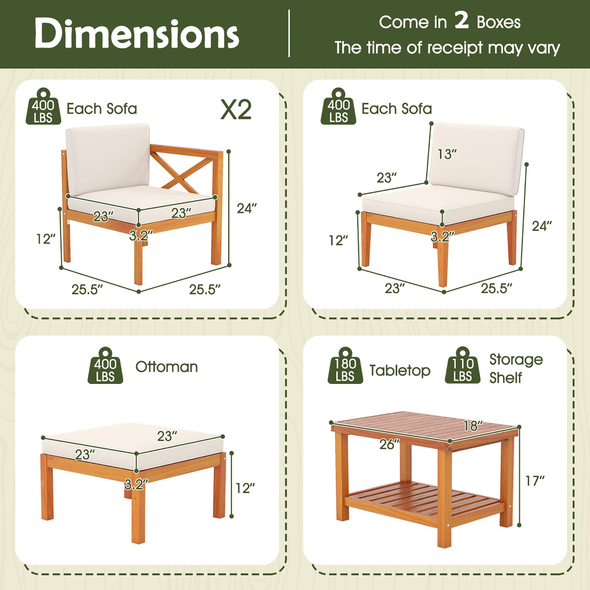 Dimensions:

* Come in 2 Boxes
* The time of receipt may vary

Furniture:

* 400 Each Sofa LBS X2
* 400 Each Sofa LBS
* 13" 23" 12" 23" 3.2" 23" 24" 12" 3.2" 24" 25.5" 25.5" 23" 25.5"
* 400 Ottoman LBS
* 180 110 Storage LBS
* Tabletop LBS Shelf
* 23" 23" 26" 18" 3.2" 12" 17"