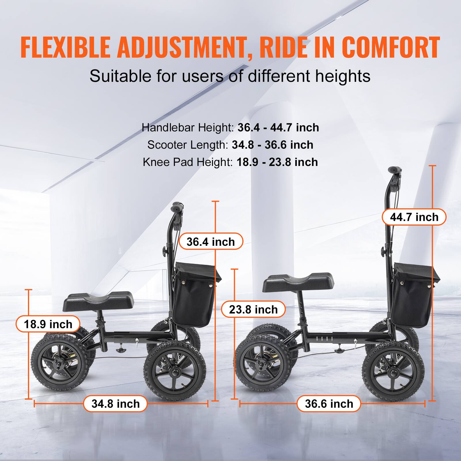FLEXIBLE ADJUSTMENT, RIDE IN COMFORT  
Suitable for users of different heights  

Handlebar Height: 36.4 - 44.7 inch  
Scooter Length: 34.8 - 36.6 inch  
Knee Pad Height: 18.9 - 23.8 inch  

- 36.4 inch  
- 44.7 inch  
- 18.9 inch  
- 23.8 inch  
- 34.8 inch  
- 36.6 inch
