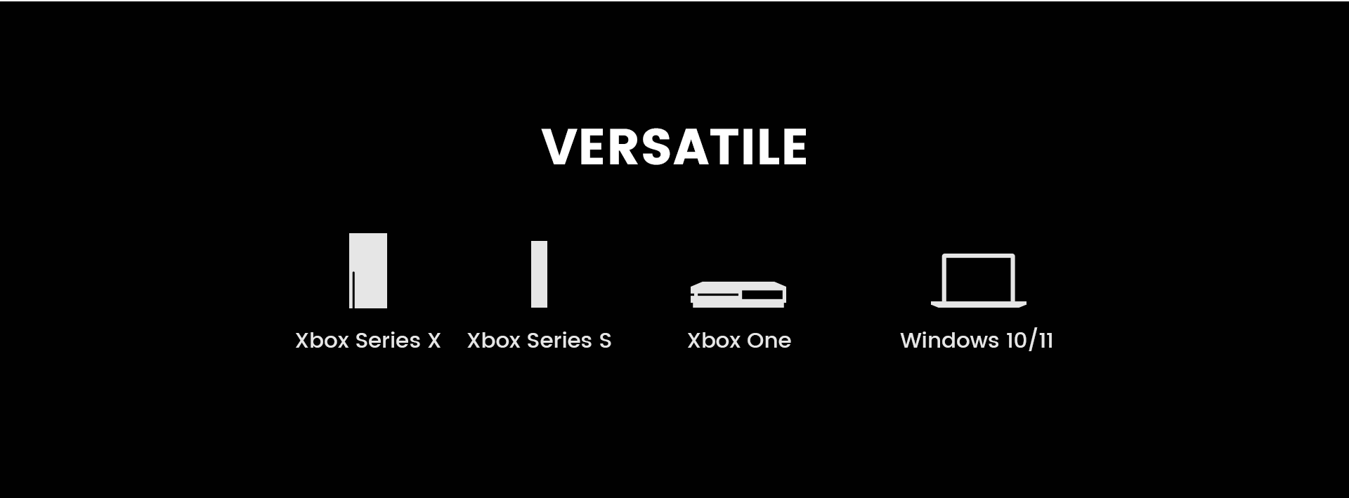 VERSATILE  
Xbox Series X | Xbox Series S | Xbox One | Windows 10/11