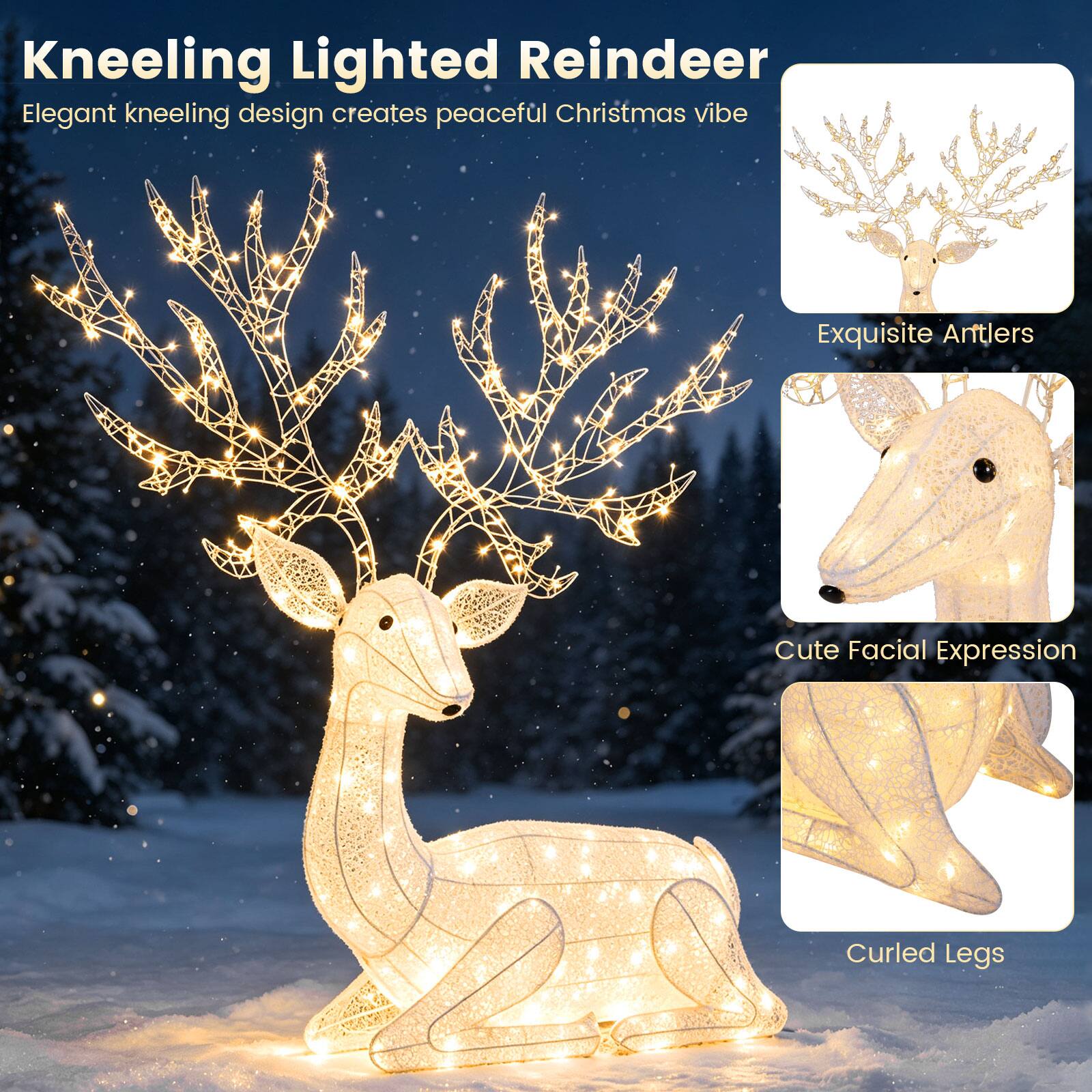 Kneeling Lighted Reindeer  
Elegant kneeling design creates peaceful Christmas vibe  
Exquisite Antlers  
Cute Facial Expression  
Curled Legs