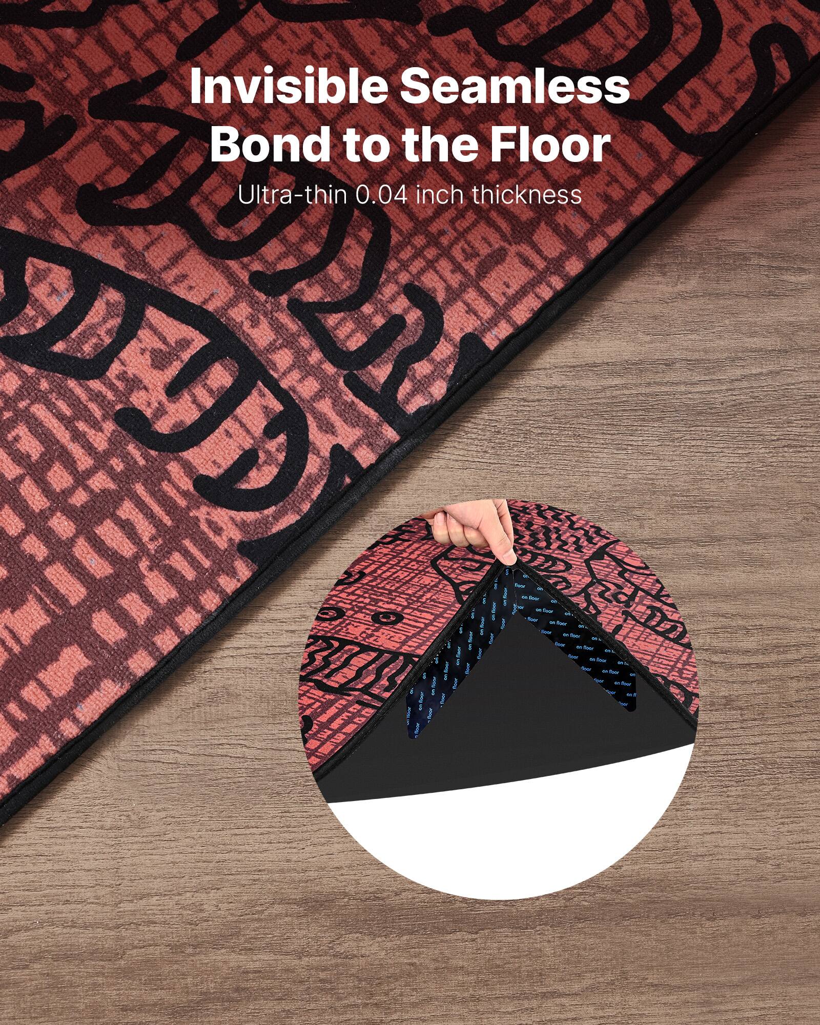 Invisible Seamless Bond to the Floor  
Ultra-thin 0.04 inch thickness