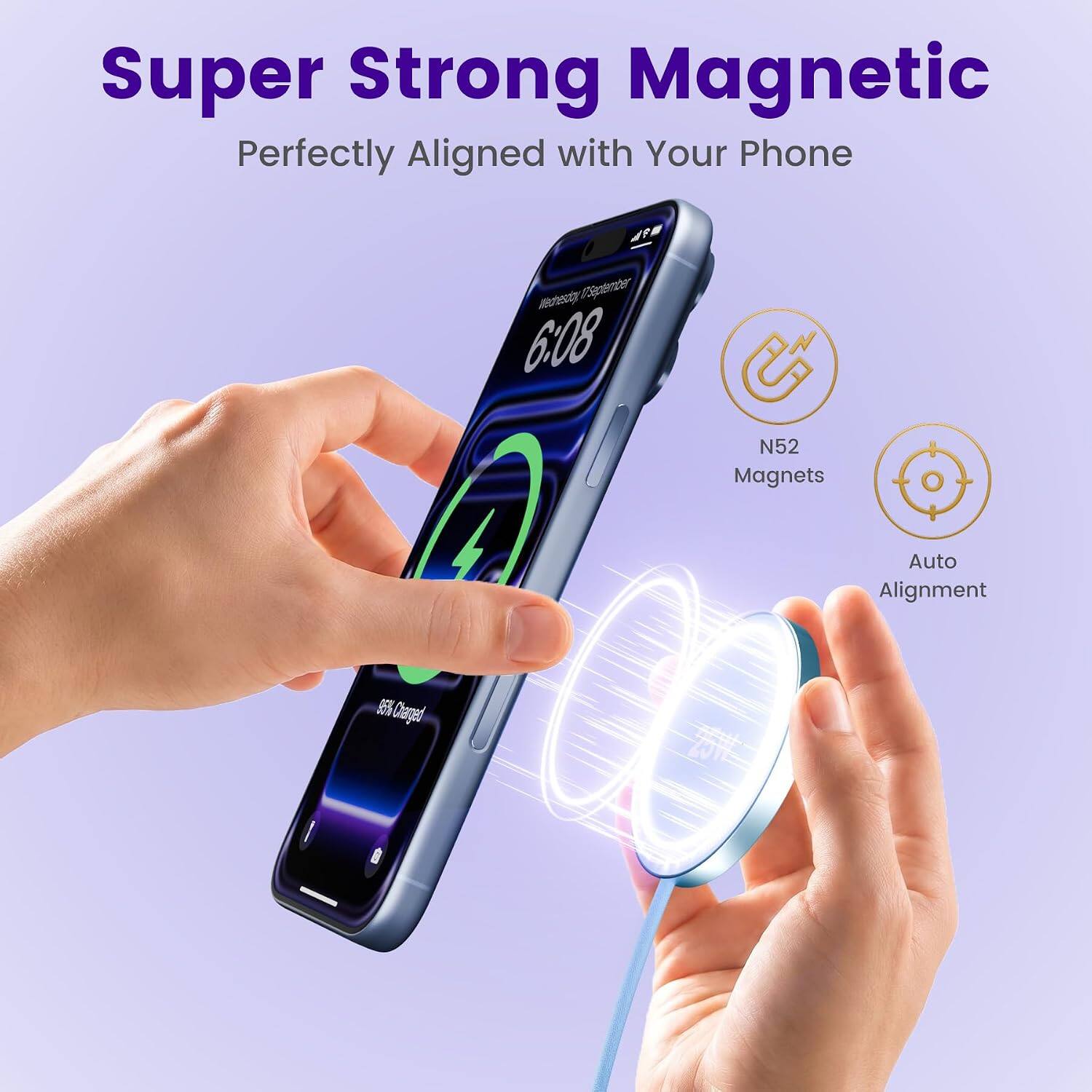 Super Strong Magnetic  
Perfectly Aligned with Your Phone

N52 Magnets  
Auto Alignment  
95% Charged