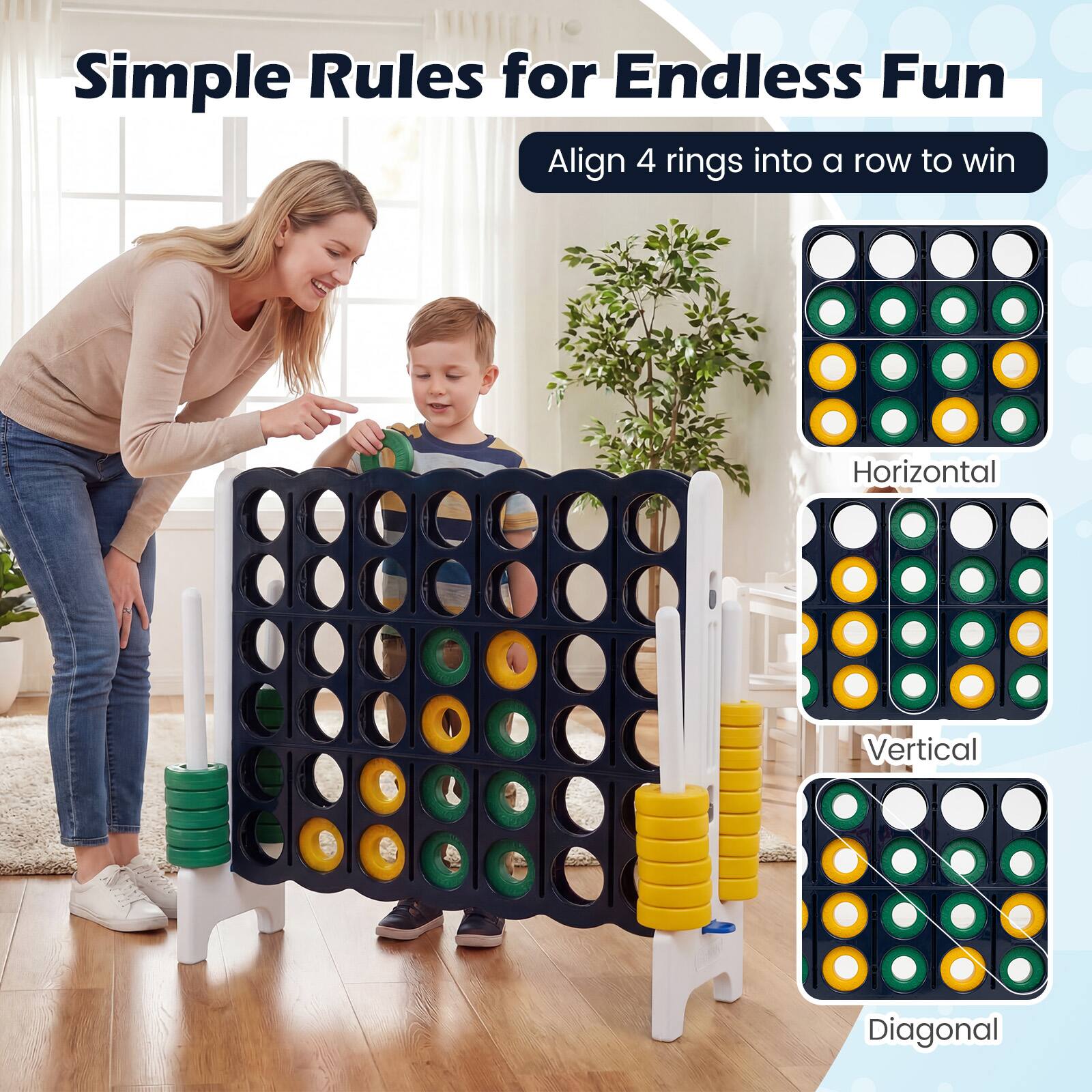 Simple Rules for Endless Fun  
Align 4 rings into a row to win  
Horizontal  
Vertical  
Diagonal