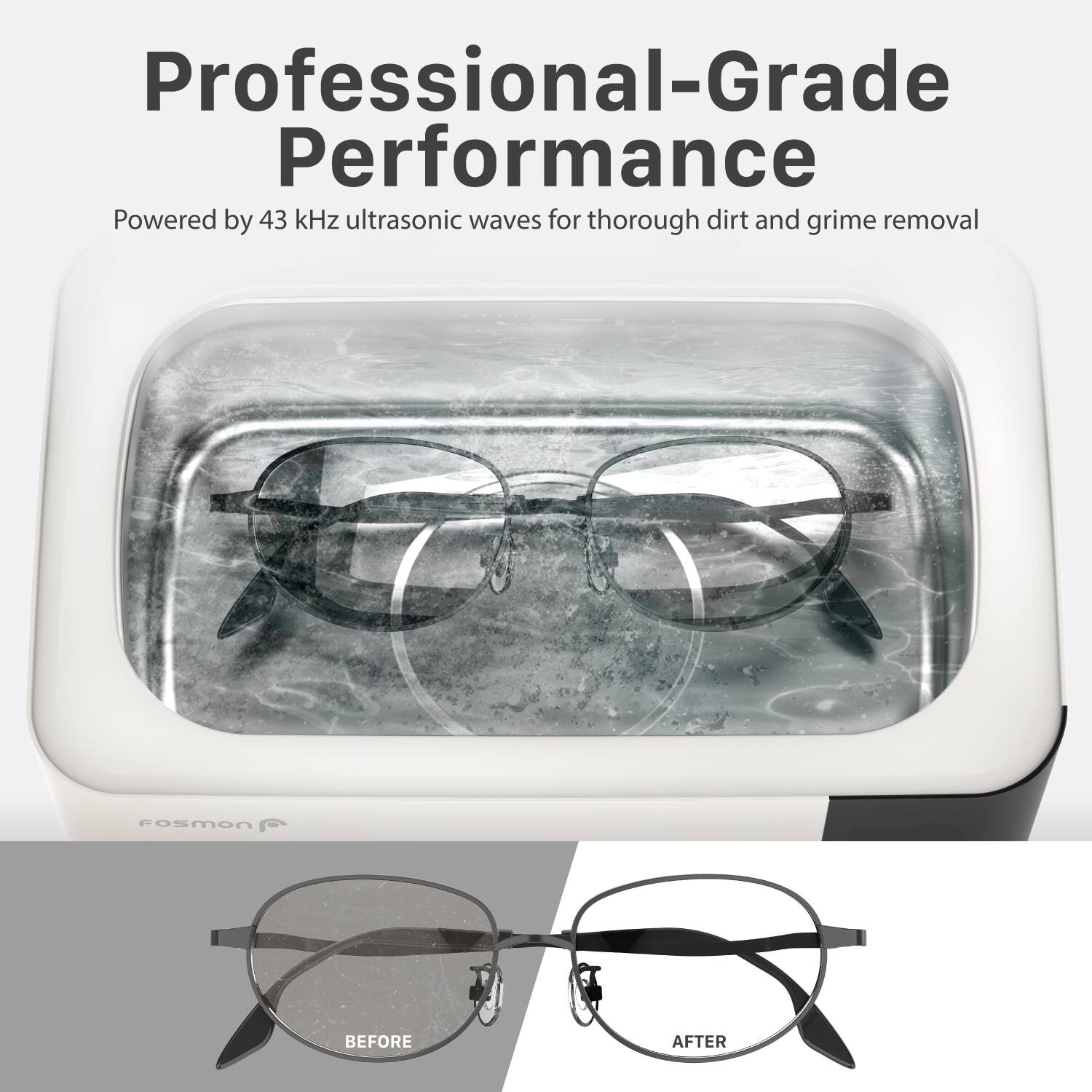 Professional-Grade Performance
Powered by 43 kHz ultrasonic waves for thorough dirt and grime removal
Fosmon
BEFORE AFTER