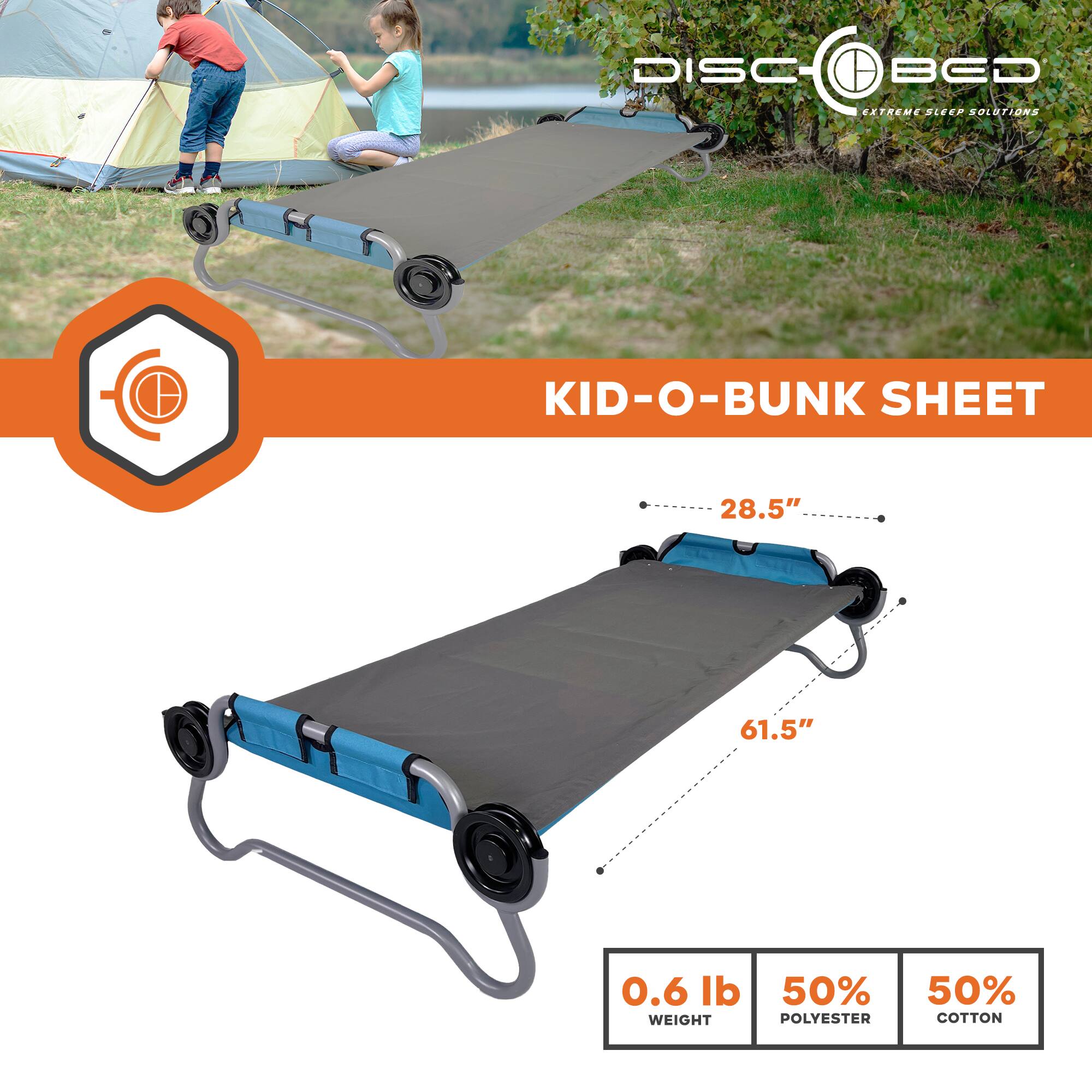 DISC BED EXTREME SLEEP SOLUTIONS  
KID-O-BUNK SHEET  
28.5" x 61.5"  
0.6 lb WEIGHT  
50% POLYESTER / 50% COTTON