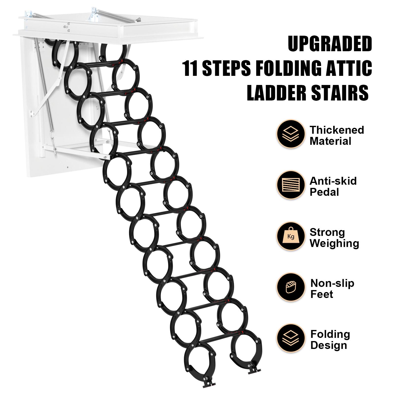 UPGRADED 11 STEPS FOLDING ATTIC LADDER STAIRS

- Thickened Material
- Anti-skid Pedal
- Strong Weighing
- Non-slip Feet
- Folding Design