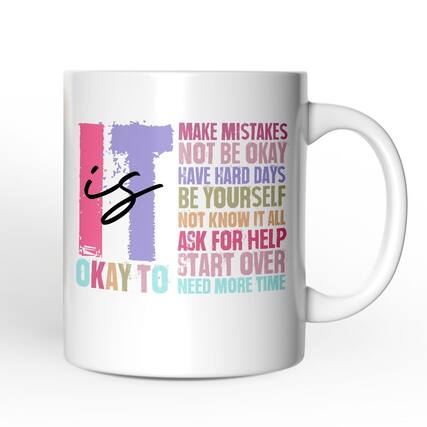 - Make mistakes
- Not be okay
- Have hard days
- Be yourself
- Not know it all
- Ask for help
- Start over
- Need more time
OKAY TO