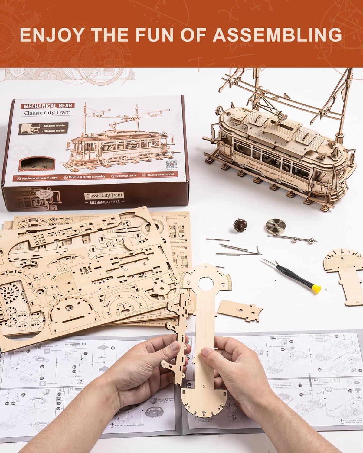 ENJOY THE FUN OF ASSEMBLING

MECHANICAL GEAR
Classic City Tram

- Motion Mode
- Station Mode

Mechanical transmission
Mortise & tenon assembly
Deskstop decor
Classic tram model