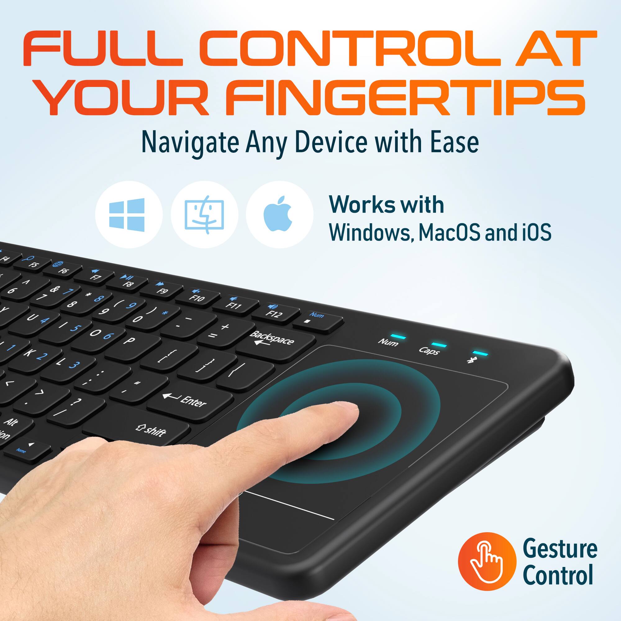 FULL CONTROL AT YOUR FINGERTIPS
Navigate Any Device with Ease
Works with Windows, MacOS and iOS
Gesture Control