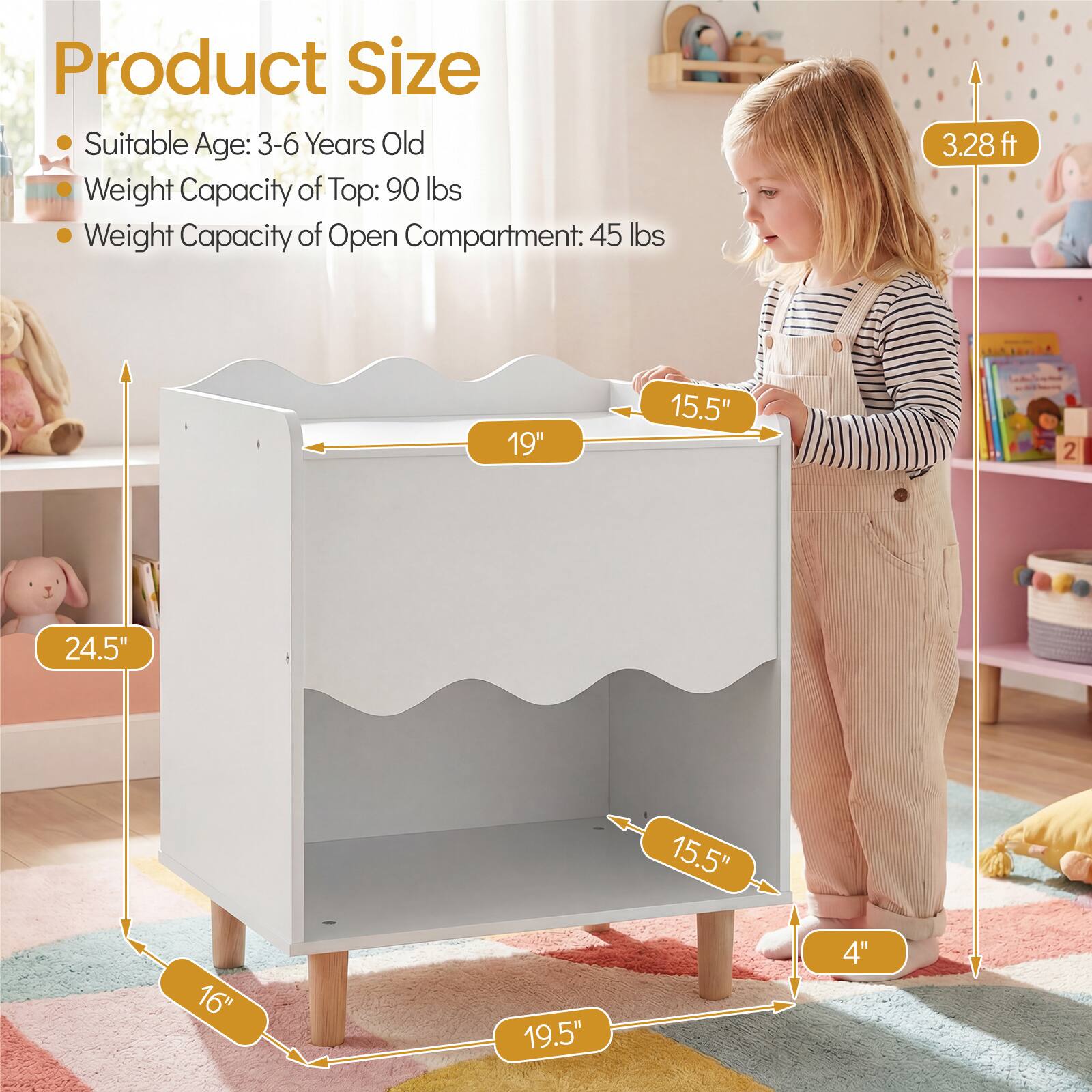 Product Size  
- Suitable Age: 3-6 Years Old  
- Weight Capacity of Top: 90 lbs  
- Weight Capacity of Open Compartment: 45 lbs  

Dimensions:  
- Height: 3.28 ft  
- Width: 24.5"  
- Depth: 19.5"  
- Top Surface: 19" x 15.5"  
- Bottom Shelf: 19" x 15.5"  
- Height from Floor to Bottom Shelf: 16"  
- Height of Legs: 4"