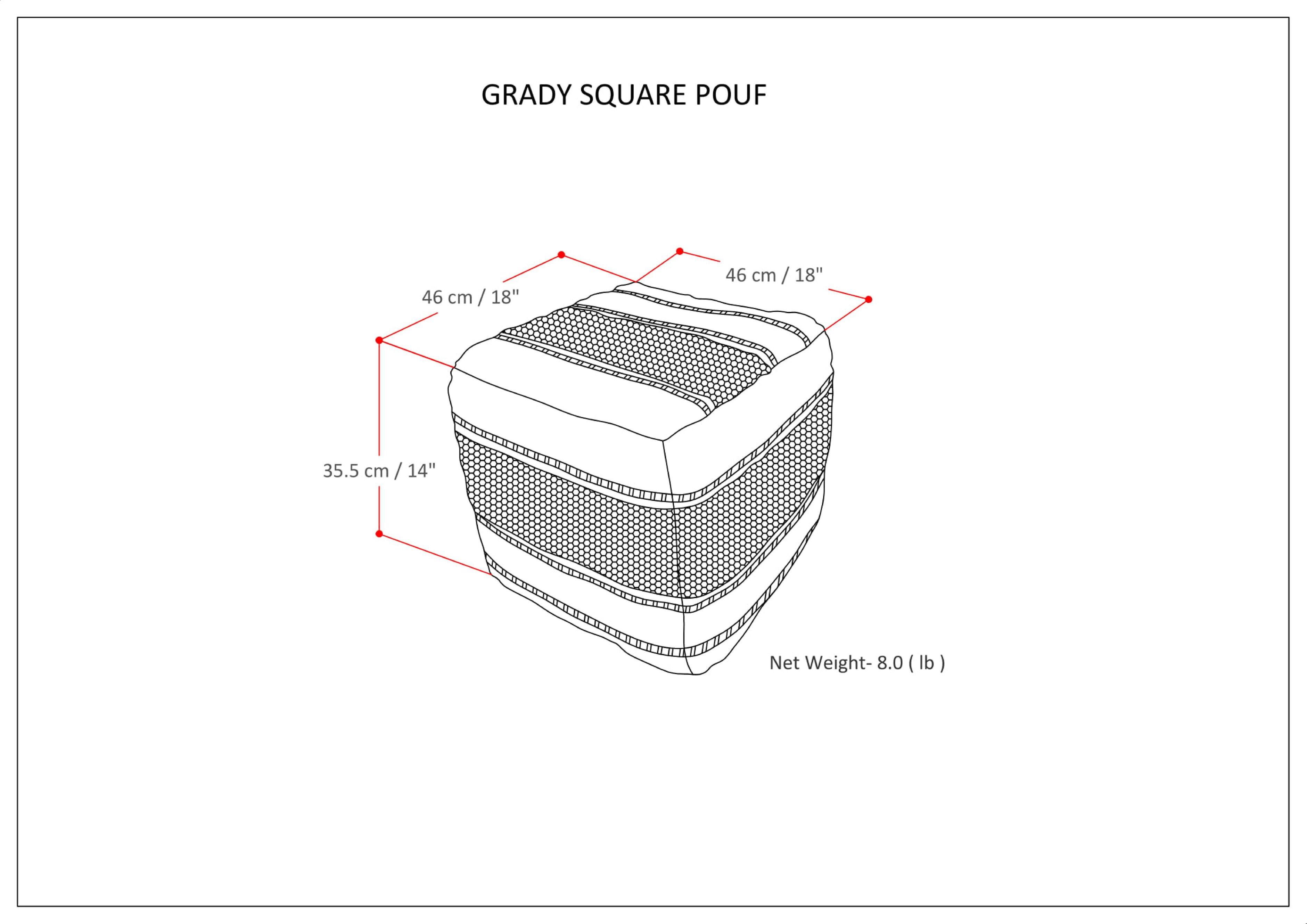 GRADY SQUARE POUF  
46 cm / 18"  
35.5 cm / 14"  
Net Weight: 8.0 lb