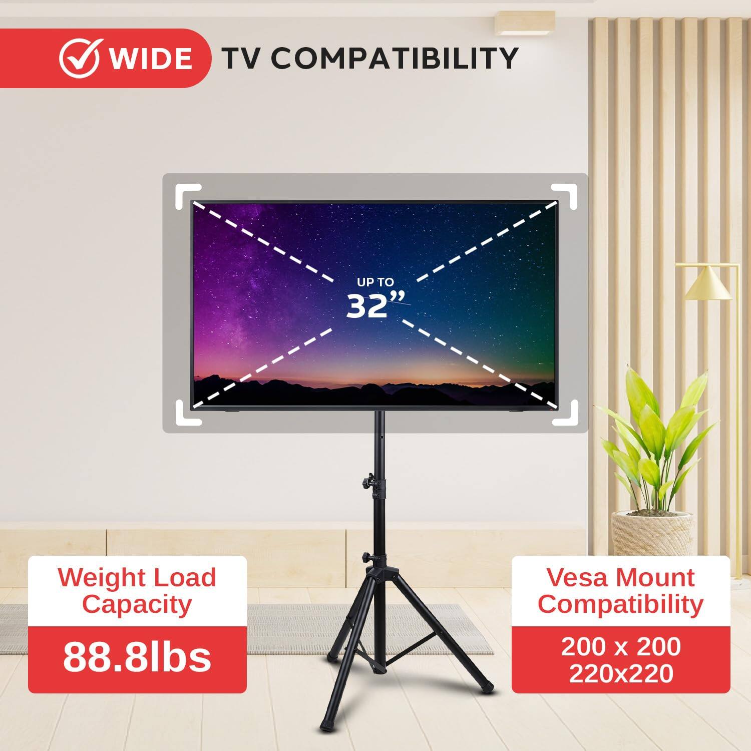 WIDE TV COMPATIBILITY UP TO 32"  
Weight Load Capacity 88.8lbs  
Vesa Mount Compatibility 200 x 200 220x220