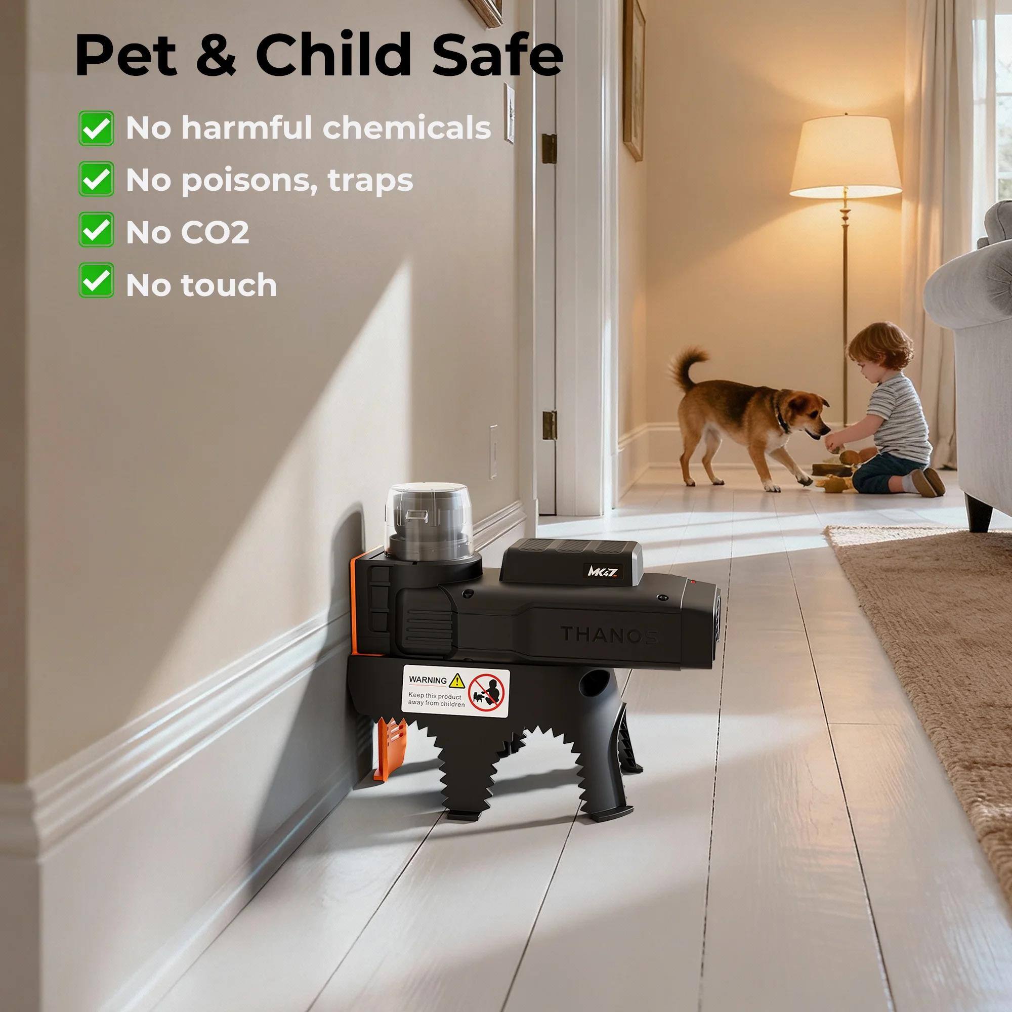 Pet & Child Safe  
- No harmful chemicals  
- No poisons, traps  
- No CO2  
- No touch  

MGZ THANOS  
WARNING